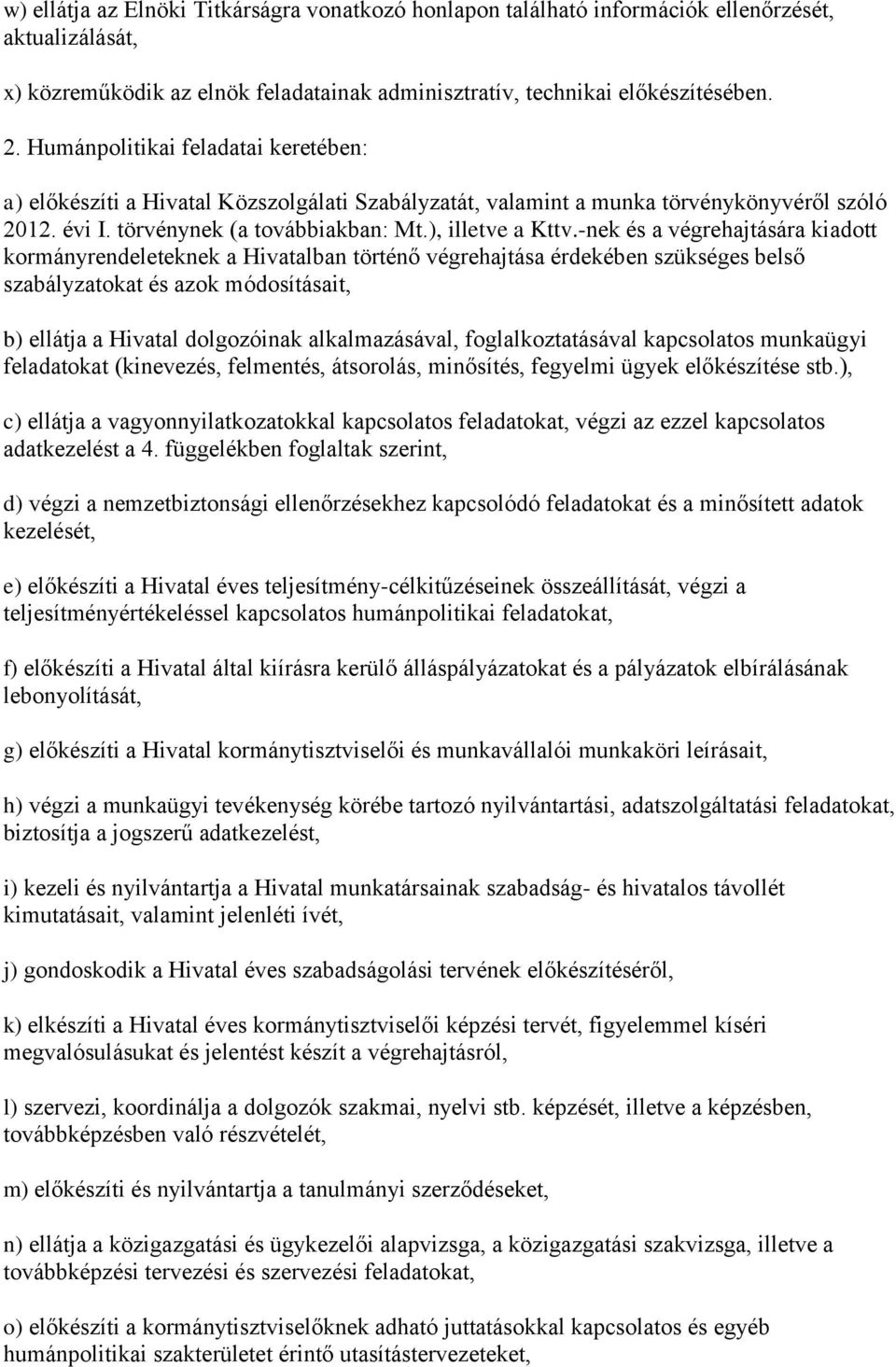 -nek és a végrehajtására kiadott kormányrendeleteknek a Hivatalban történő végrehajtása érdekében szükséges belső szabályzatokat és azok módosításait, b) ellátja a Hivatal dolgozóinak alkalmazásával,