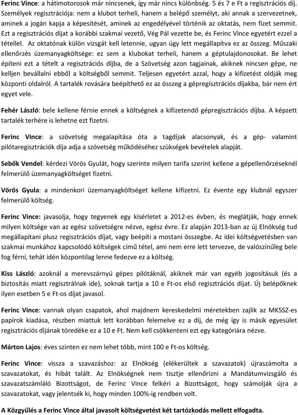 Ezt a regisztrációs díjat a korábbi szakmai vezető, Vég Pál vezette be, és Ferinc Vince egyetért ezzel a tétellel. Az oktatónak külön vizsgát kell letennie, ugyan úgy lett megállapítva ez az összeg.