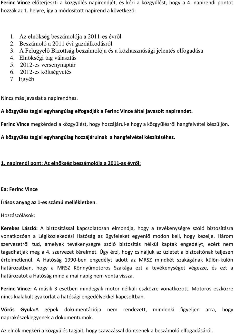 2012-es versenynaptár 6. 2012-es költségvetés 7 Egyéb Nincs más javaslat a napirendhez. A közgyűlés tagjai egyhangúlag elfogadják a Ferinc Vince által javasolt napirendet.