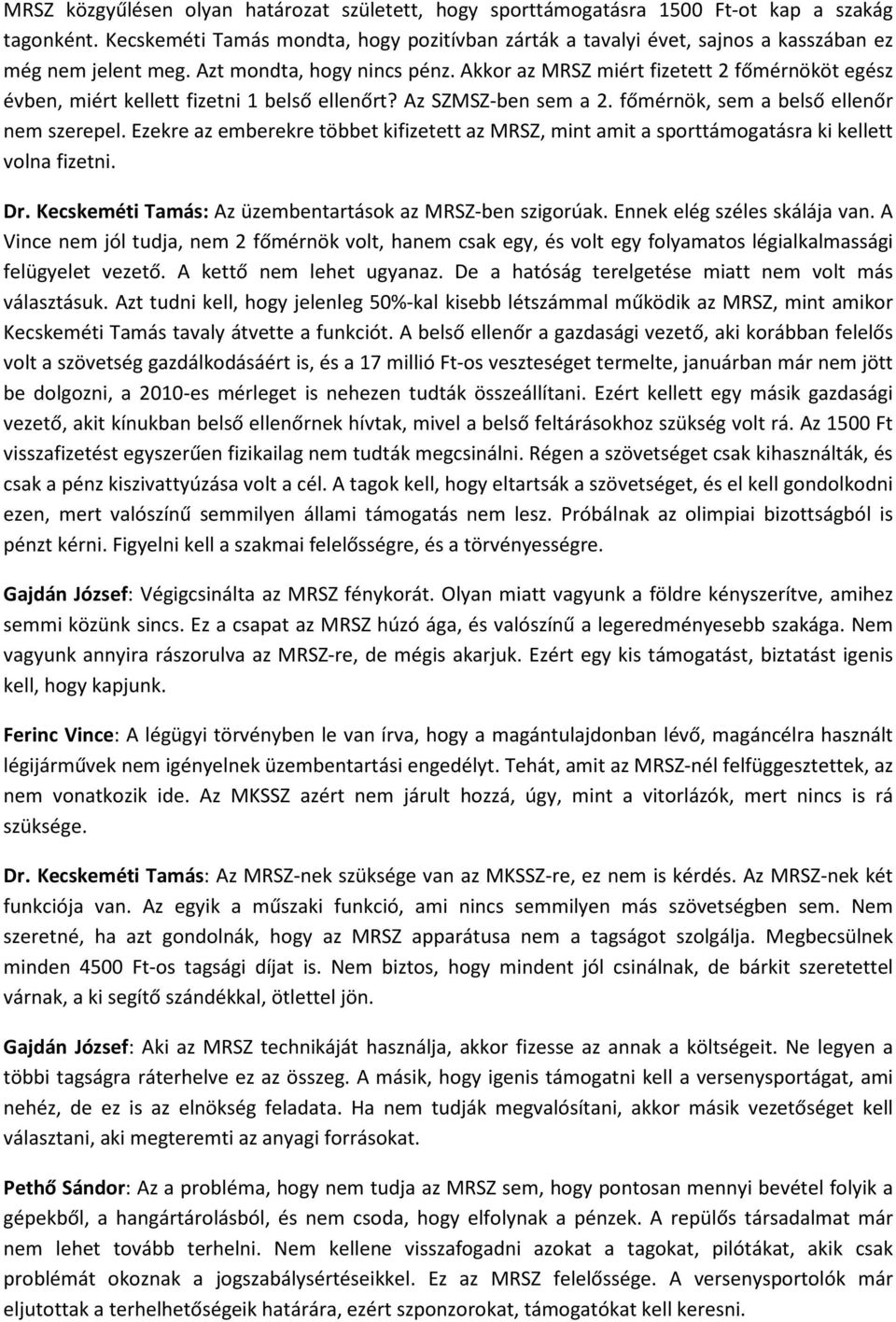 Akkor az MRSZ miért fizetett 2 főmérnököt egész évben, miért kellett fizetni 1 belső ellenőrt? Az SZMSZ-ben sem a 2. főmérnök, sem a belső ellenőr nem szerepel.