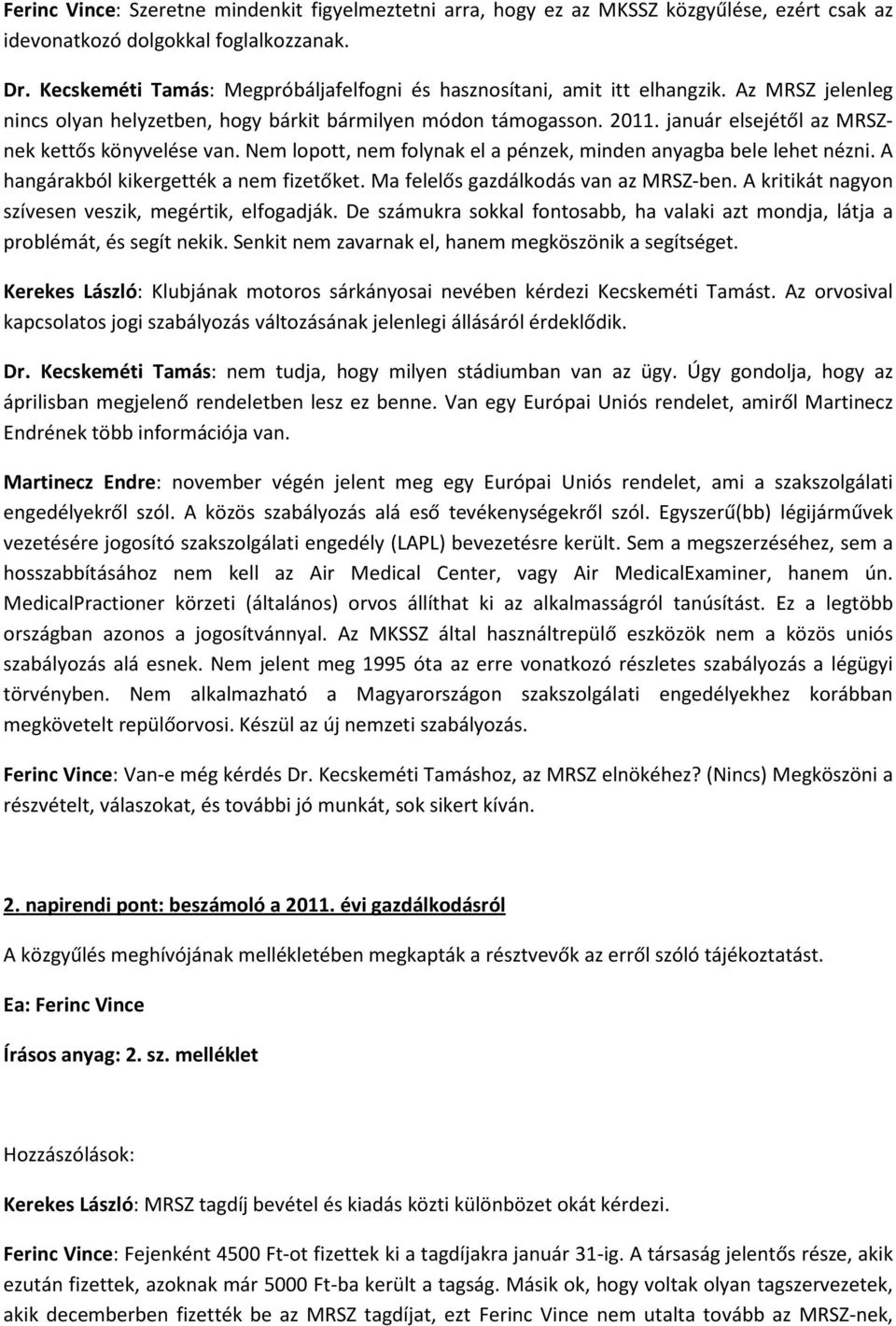 január elsejétől az MRSZnek kettős könyvelése van. Nem lopott, nem folynak el a pénzek, minden anyagba bele lehet nézni. A hangárakból kikergették a nem fizetőket.