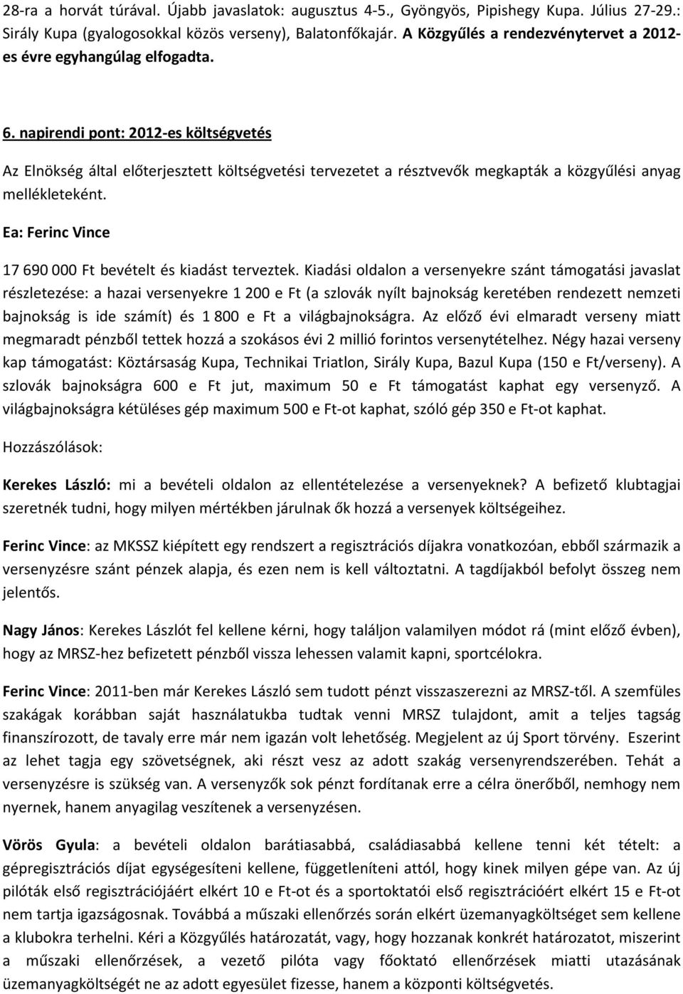 napirendi pont: 2012-es költségvetés Az Elnökség által előterjesztett költségvetési tervezetet a résztvevők megkapták a közgyűlési anyag mellékleteként.