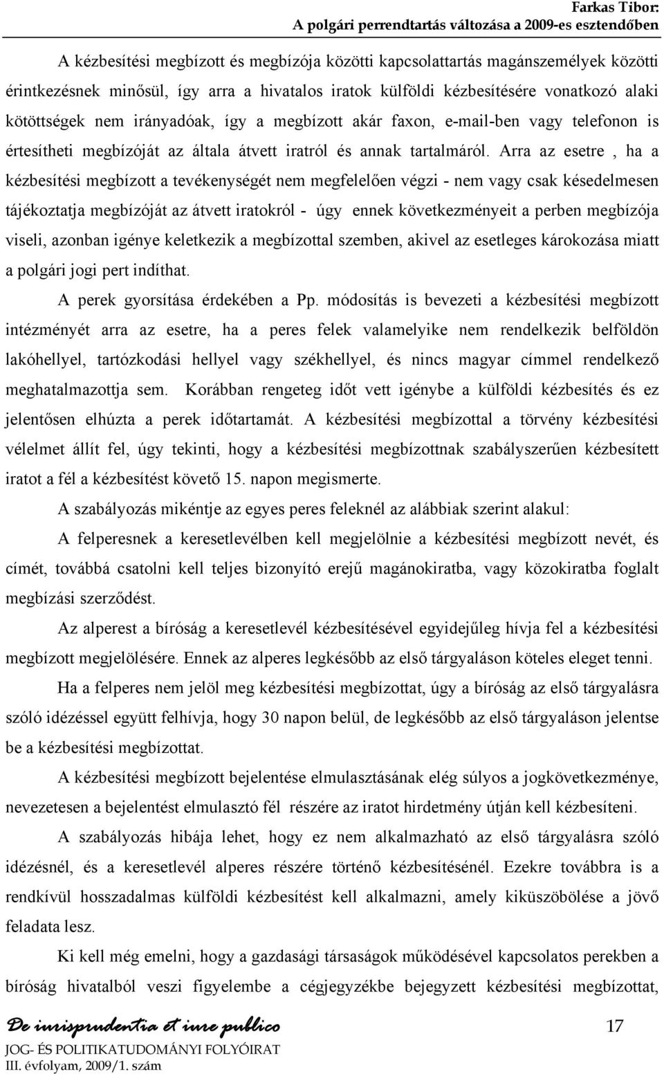 Arra az esetre, ha a kézbesítési megbízott a tevékenységét nem megfelelően végzi - nem vagy csak késedelmesen tájékoztatja megbízóját az átvett iratokról - úgy ennek következményeit a perben