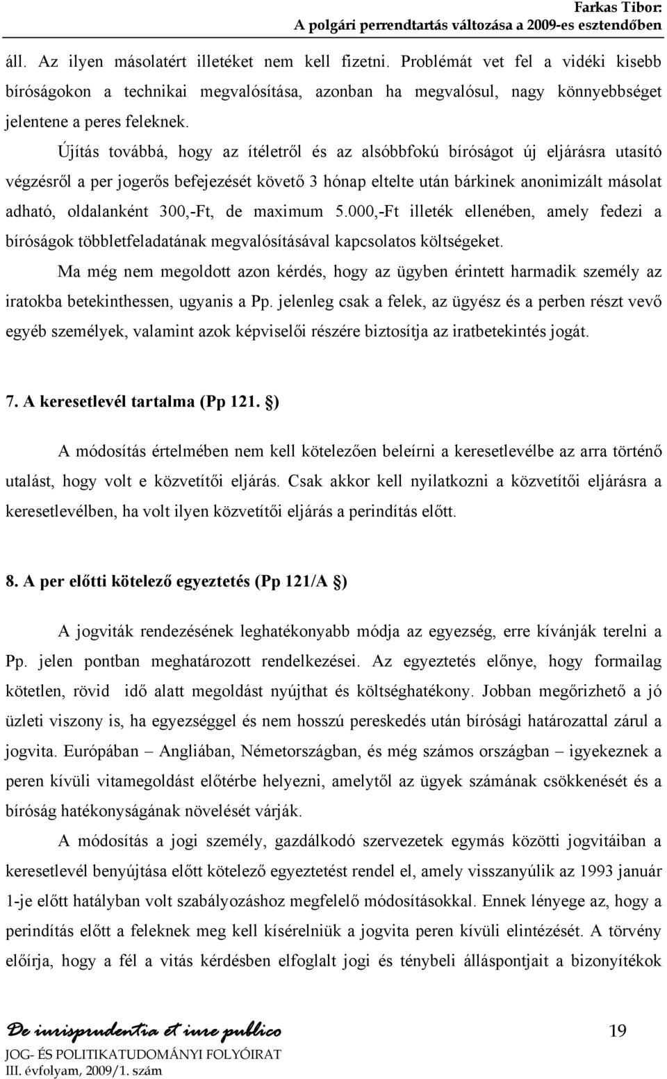 Újítás továbbá, hogy az ítéletről és az alsóbbfokú bíróságot új eljárásra utasító végzésről a per jogerős befejezését követő 3 hónap eltelte után bárkinek anonimizált másolat adható, oldalanként