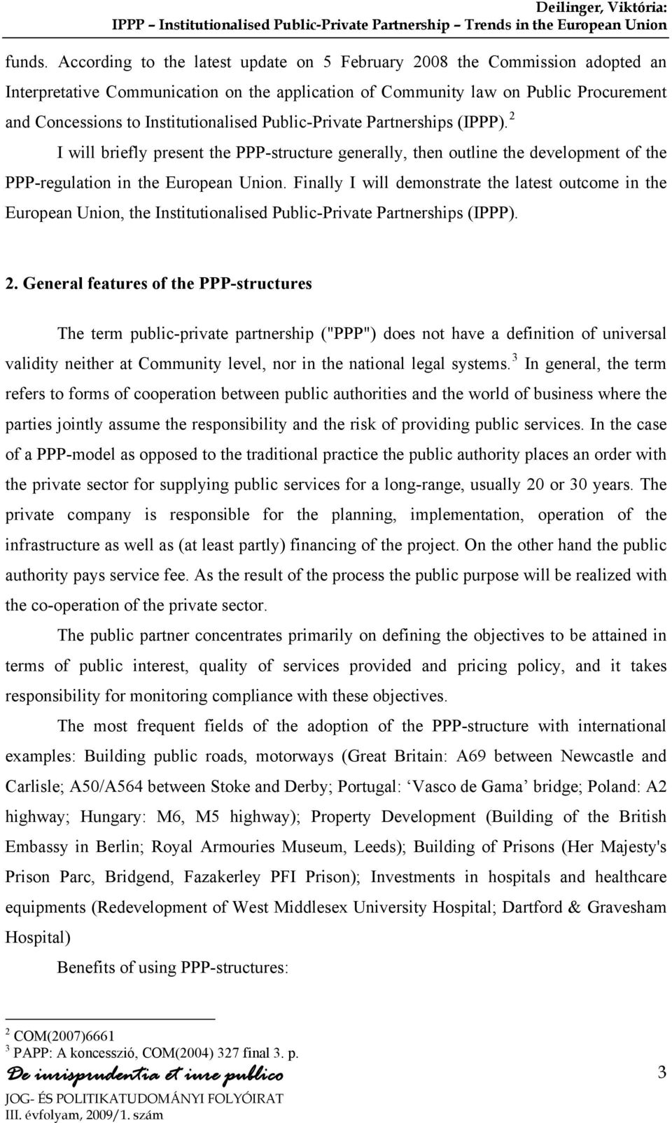 Public-Private Partnerships (IPPP). 2 I will briefly present the PPP-structure generally, then outline the development of the PPP-regulation in the European Union.