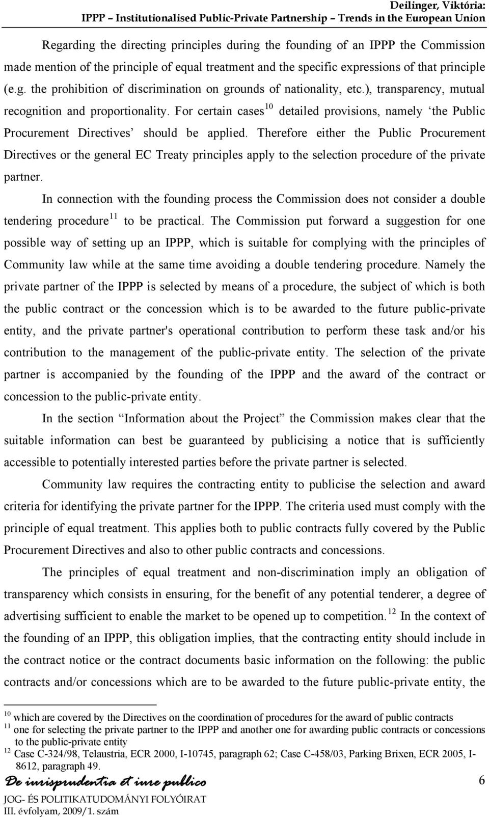 ), transparency, mutual recognition and proportionality. For certain cases 10 detailed provisions, namely the Public Procurement Directives should be applied.