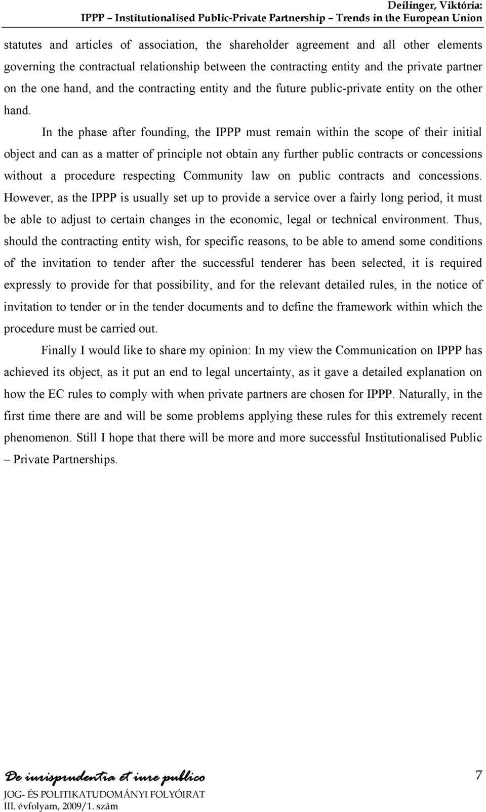 In the phase after founding, the IPPP must remain within the scope of their initial object and can as a matter of principle not obtain any further public contracts or concessions without a procedure