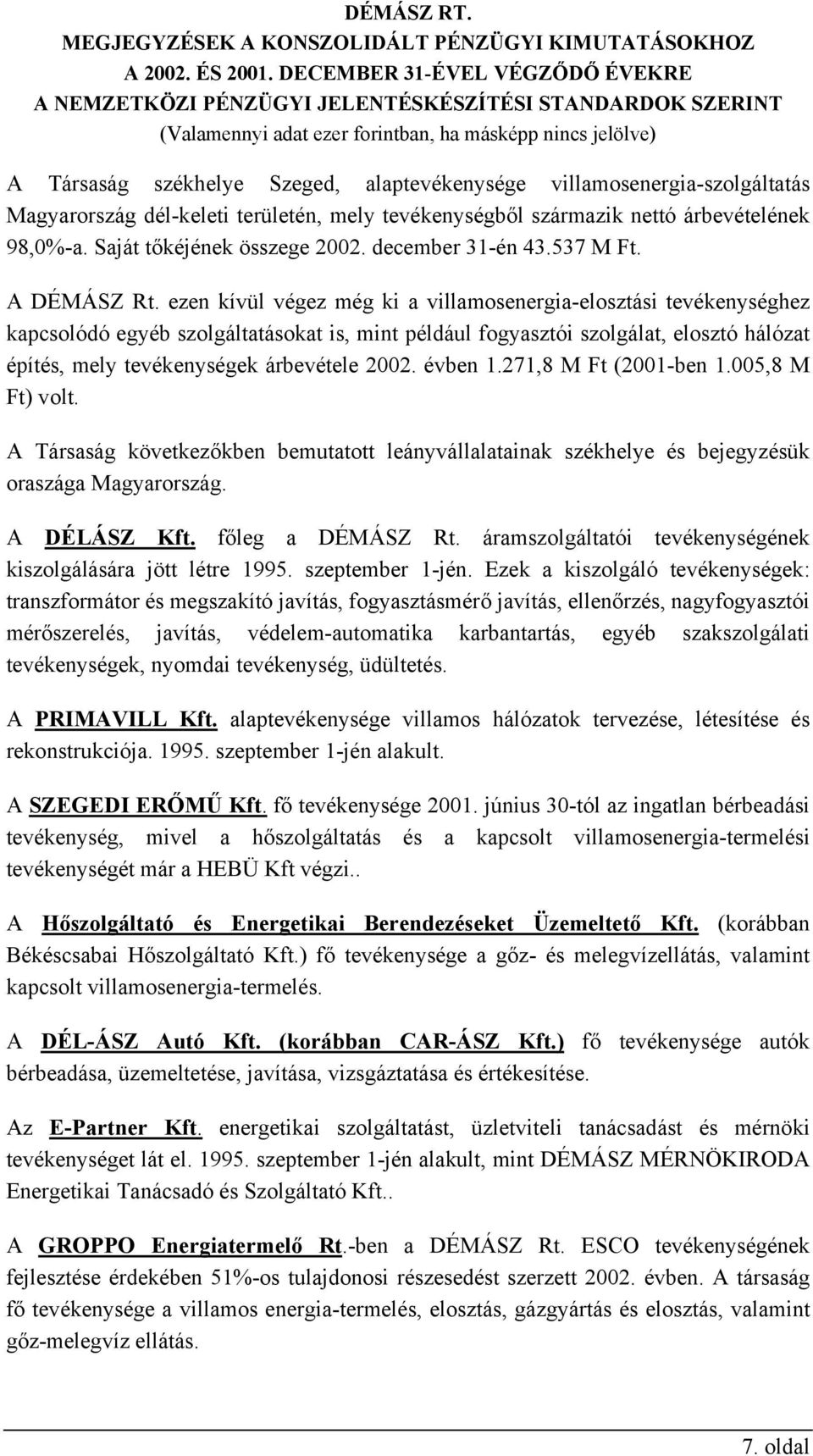 ezen kívül végez még ki a villamosenergia-elosztási tevékenységhez kapcsolódó egyéb szolgáltatásokat is, mint például fogyasztói szolgálat, elosztó hálózat építés, mely tevékenységek árbevétele 2002.