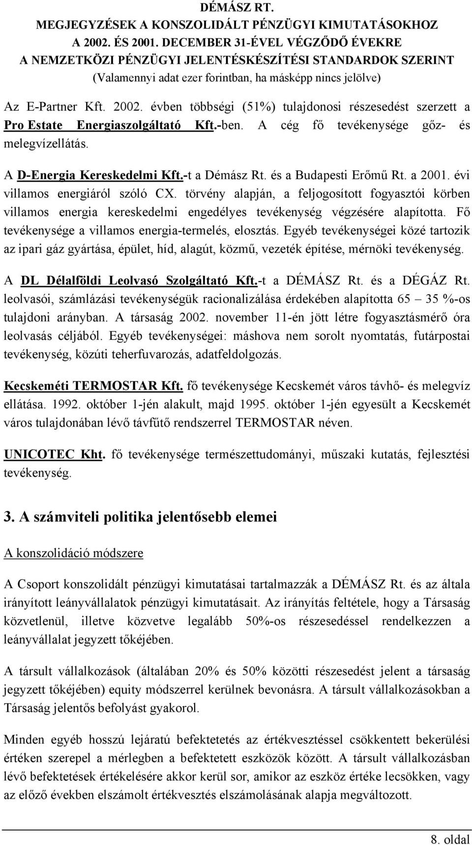 törvény alapján, a feljogosított fogyasztói körben villamos energia kereskedelmi engedélyes tevékenység végzésére alapította. Fő tevékenysége a villamos energia-termelés, elosztás.