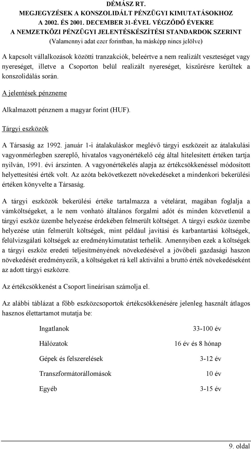 január 1-i átalakuláskor meglévő tárgyi eszközeit az átalakulási vagyonmérlegben szereplő, hivatalos vagyonértékelő cég által hitelesített értéken tartja nyilván, 1991. évi árszinten.