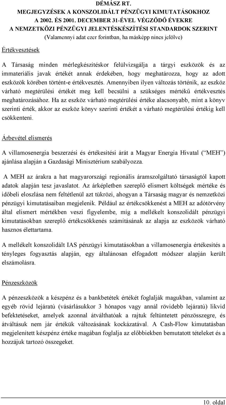 Ha az eszköz várható megtérülési értéke alacsonyabb, mint a könyv szerinti érték, akkor az eszköz könyv szerinti értékét a várható megtérülési értékig kell csökkenteni.