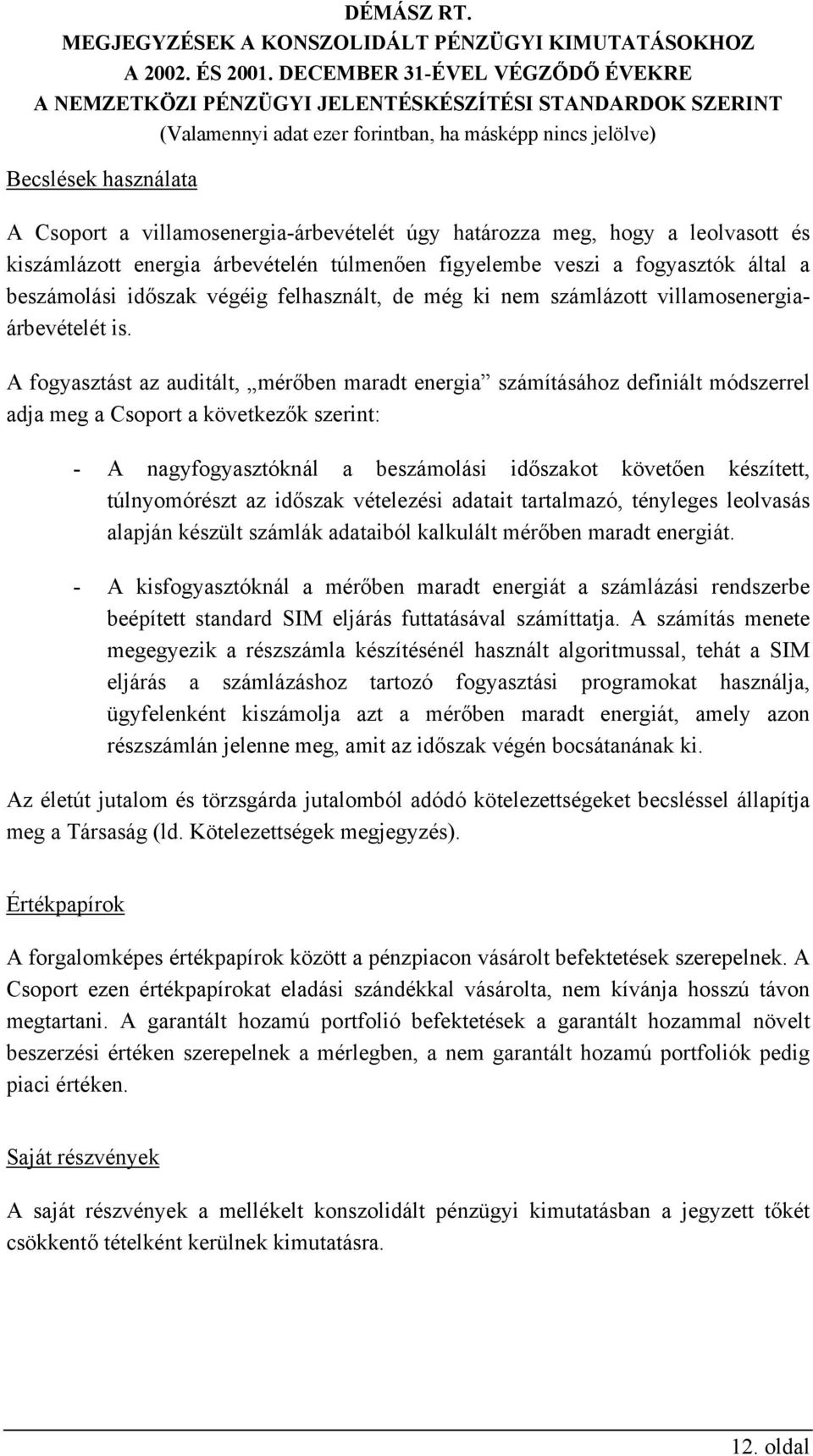 A fogyasztást az auditált, mérőben maradt energia számításához definiált módszerrel adja meg a Csoport a következők szerint: - A nagyfogyasztóknál a beszámolási időszakot követően készített,