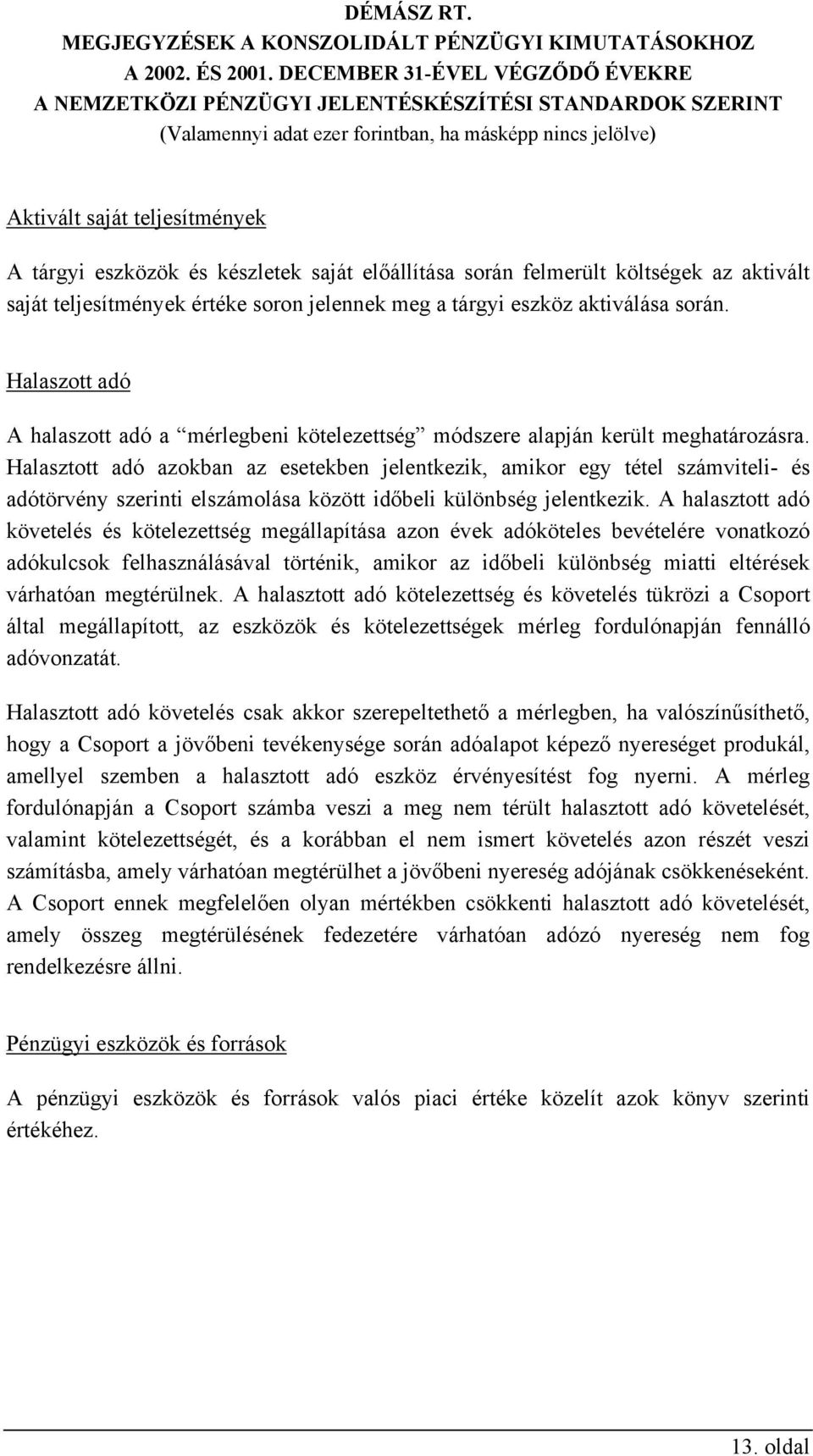 Halasztott adó azokban az esetekben jelentkezik, amikor egy tétel számviteli- és adótörvény szerinti elszámolása között időbeli különbség jelentkezik.