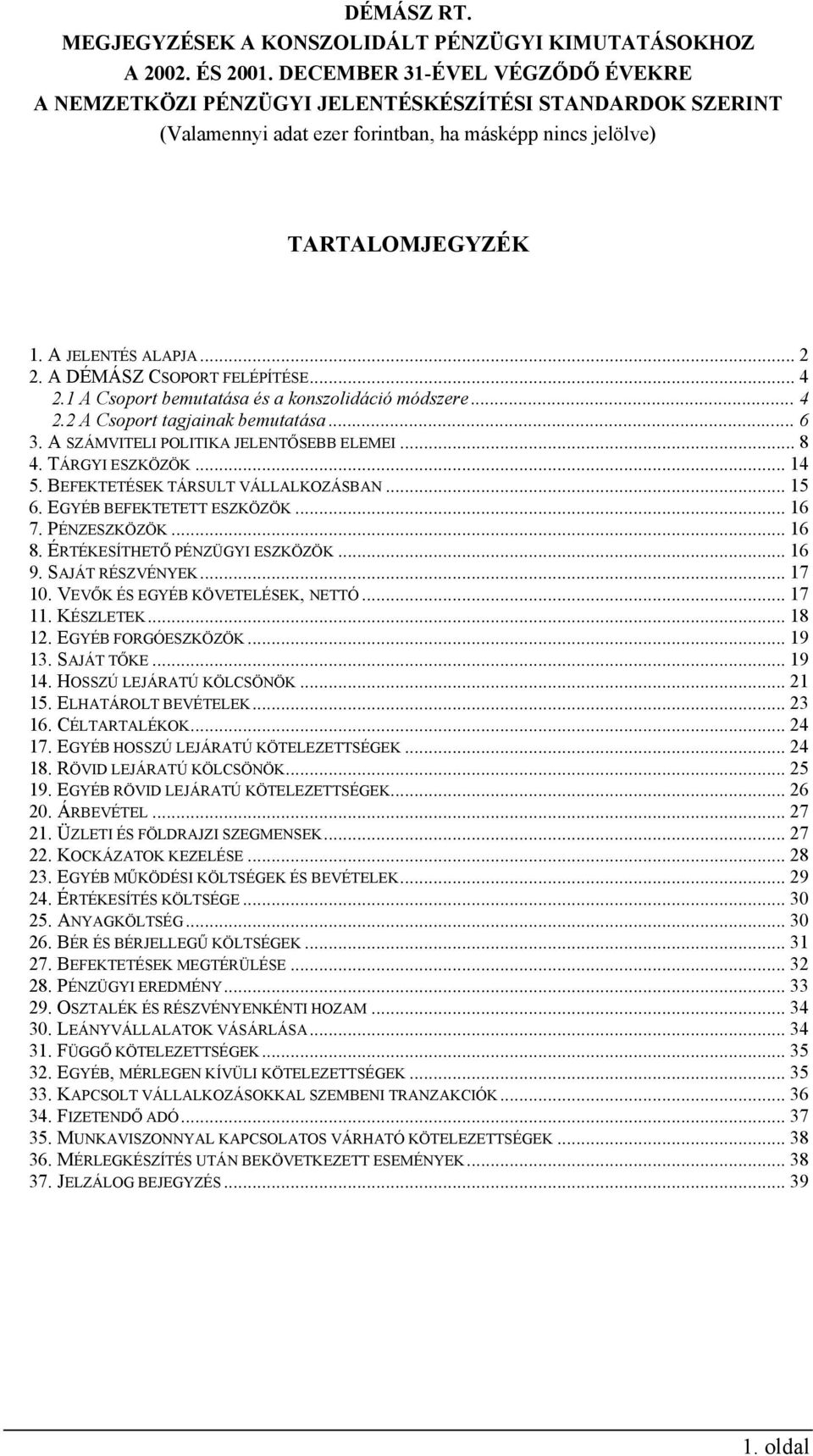 ÉRTÉKESÍTHETŐ PÉNZÜGYI ESZKÖZÖK... 16 9. SAJÁT RÉSZVÉNYEK... 17 10. VEVŐK ÉS EGYÉB KÖVETELÉSEK, NETTÓ... 17 11. KÉSZLETEK... 18 12. EGYÉB FORGÓESZKÖZÖK... 19 13. SAJÁT TŐKE... 19 14.