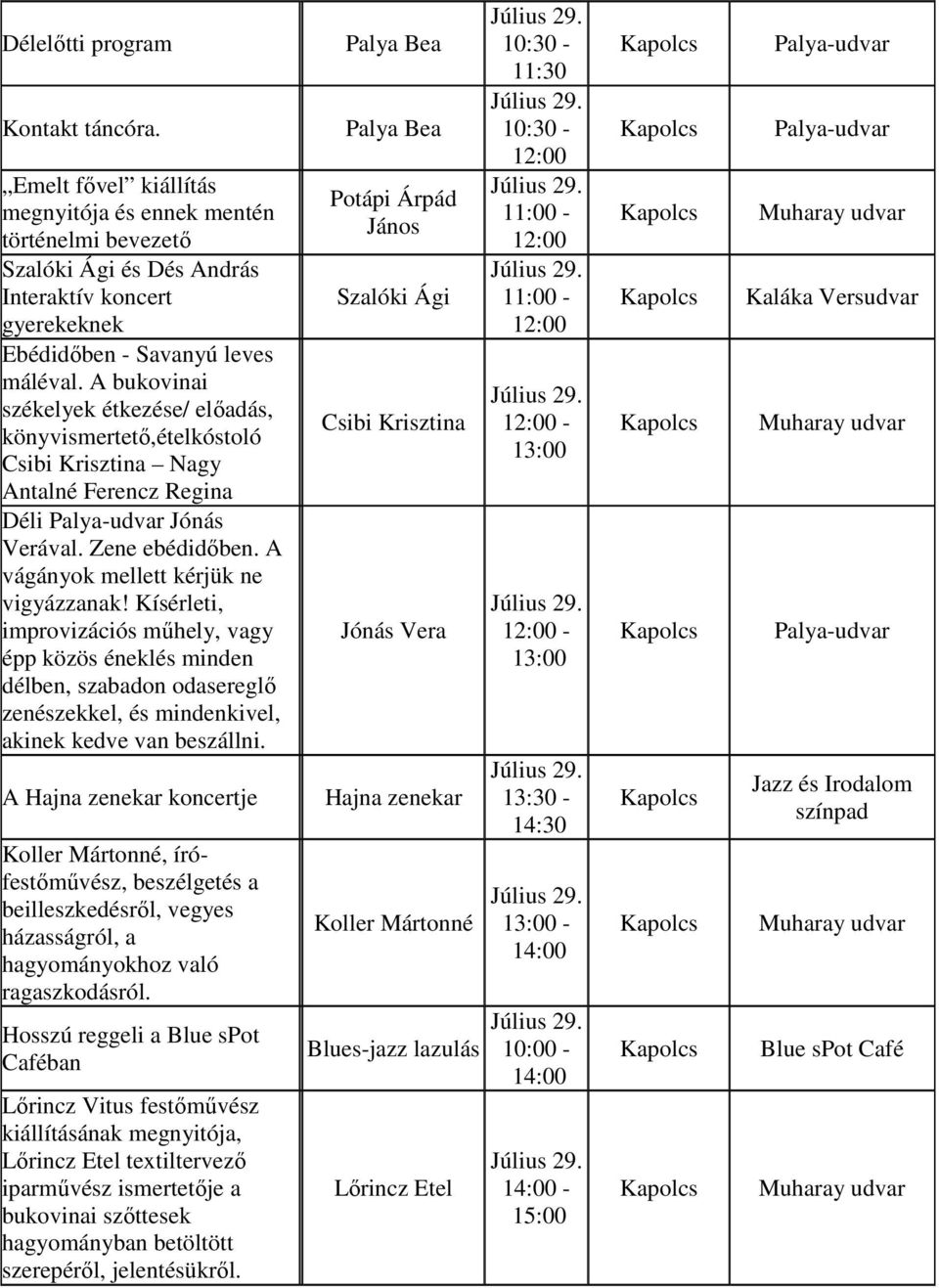 Kísérleti, improvizációs műhely, vagy épp közös éneklés minden délben, szabadon odasereglő zenészekkel, és mindenkivel, akinek kedve van beszállni.