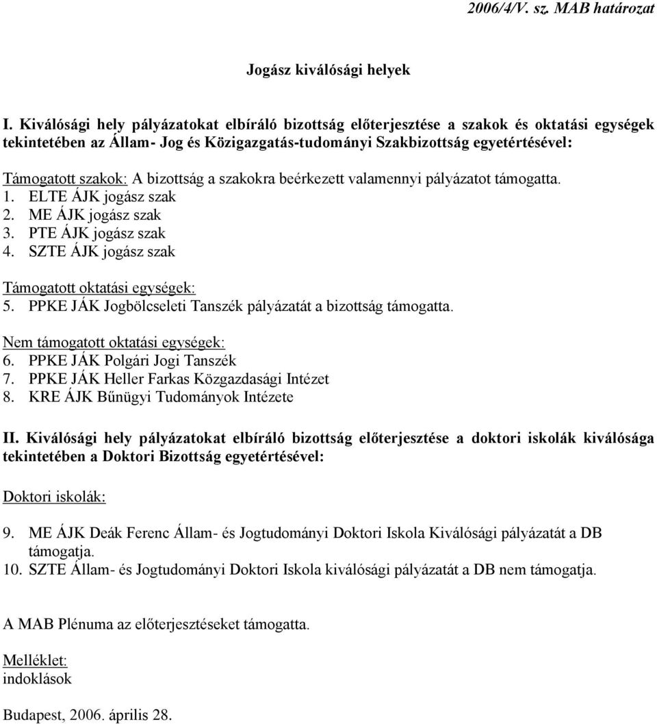 bizottság a szakokra beérkezett valamennyi pályázatot támogatta. 1. ELTE ÁJK jogász szak 2. ME ÁJK jogász szak 3. PTE ÁJK jogász szak 4. SZTE ÁJK jogász szak Támogatott oktatási egységek: 5.