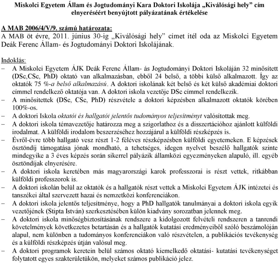 A Miskolci Egyetem ÁJK Deák Ferenc Állam- ás Jogtudományi Doktori Iskoláján 32 minősített (DSc,CSc, PhD) oktató van alkalmazásban, ebből 24 belső, a többi külső alkalmazott.