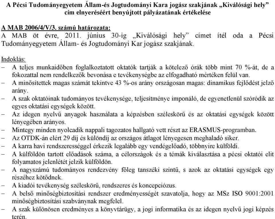 A teljes munkaidőben foglalkoztatott oktatók tartják a kötelező órák több mint 70 %-át, de a fokozattal nem rendelkezők bevonása e tevékenységbe az elfogadható mértéken felül van.