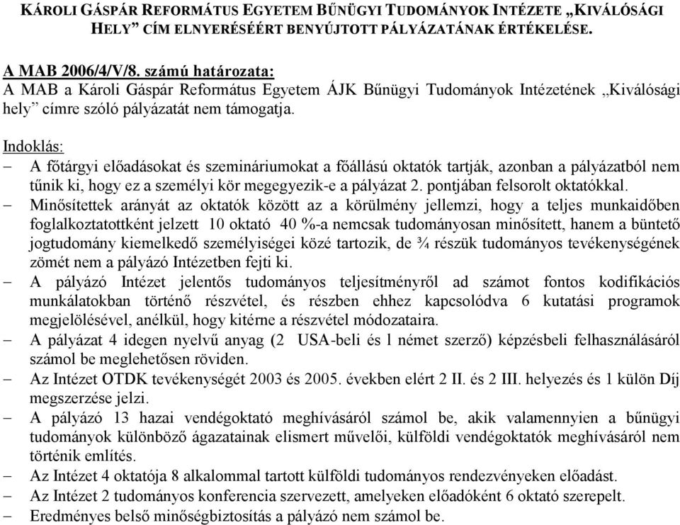 A főtárgyi előadásokat és szemináriumokat a főállású oktatók tartják, azonban a pályázatból nem tűnik ki, hogy ez a személyi kör megegyezik-e a pályázat 2. pontjában felsorolt oktatókkal.