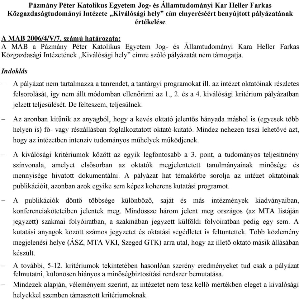 Indoklás A pályázat nem tartalmazza a tanrendet, a tantárgyi programokat ill. az intézet oktatóinak részletes felsorolását, így nem állt módomban ellenőrizni az 1., 2. és a 4.