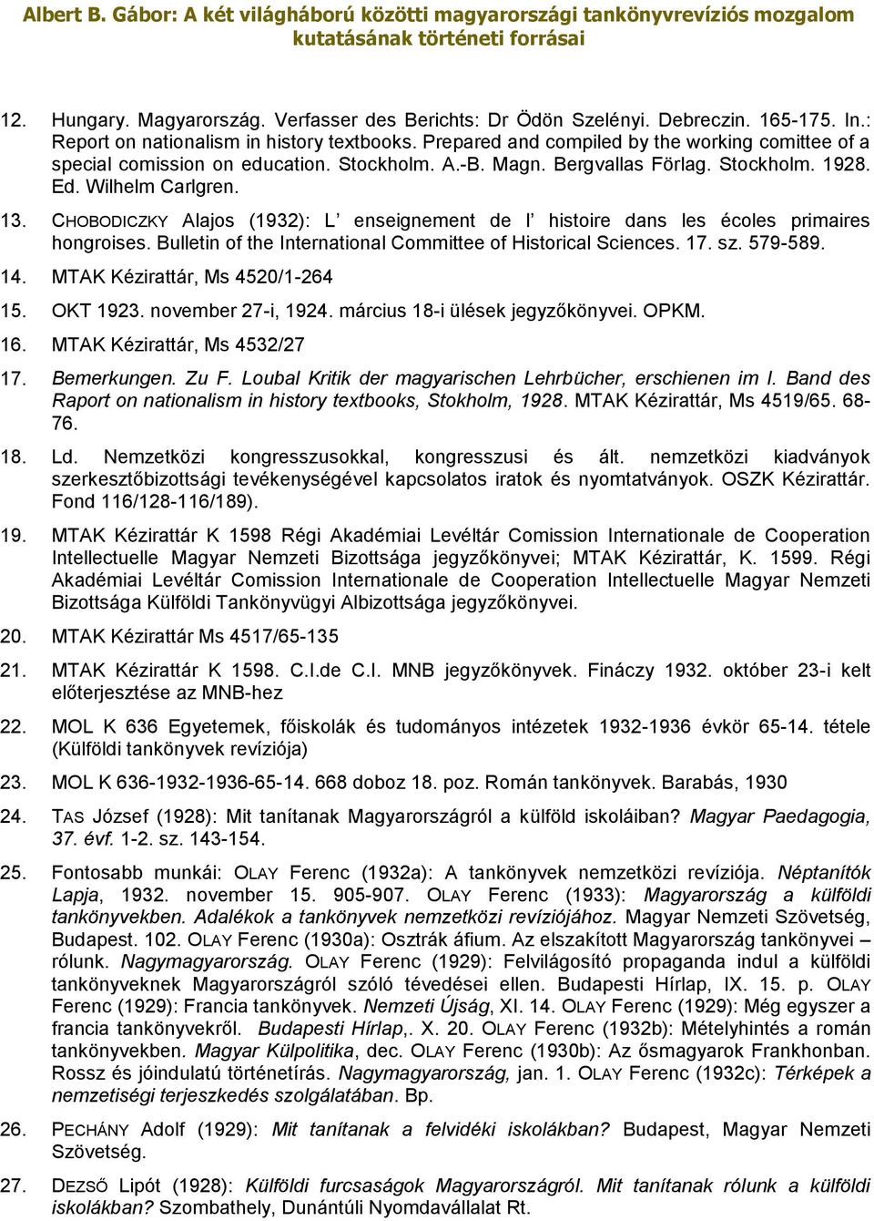 CHOBODICZKY Alajos (1932): L enseignement de l histoire dans les écoles primaires hongroises. Bulletin of the International Committee of Historical Sciences. 17. sz. 579-589. 14.