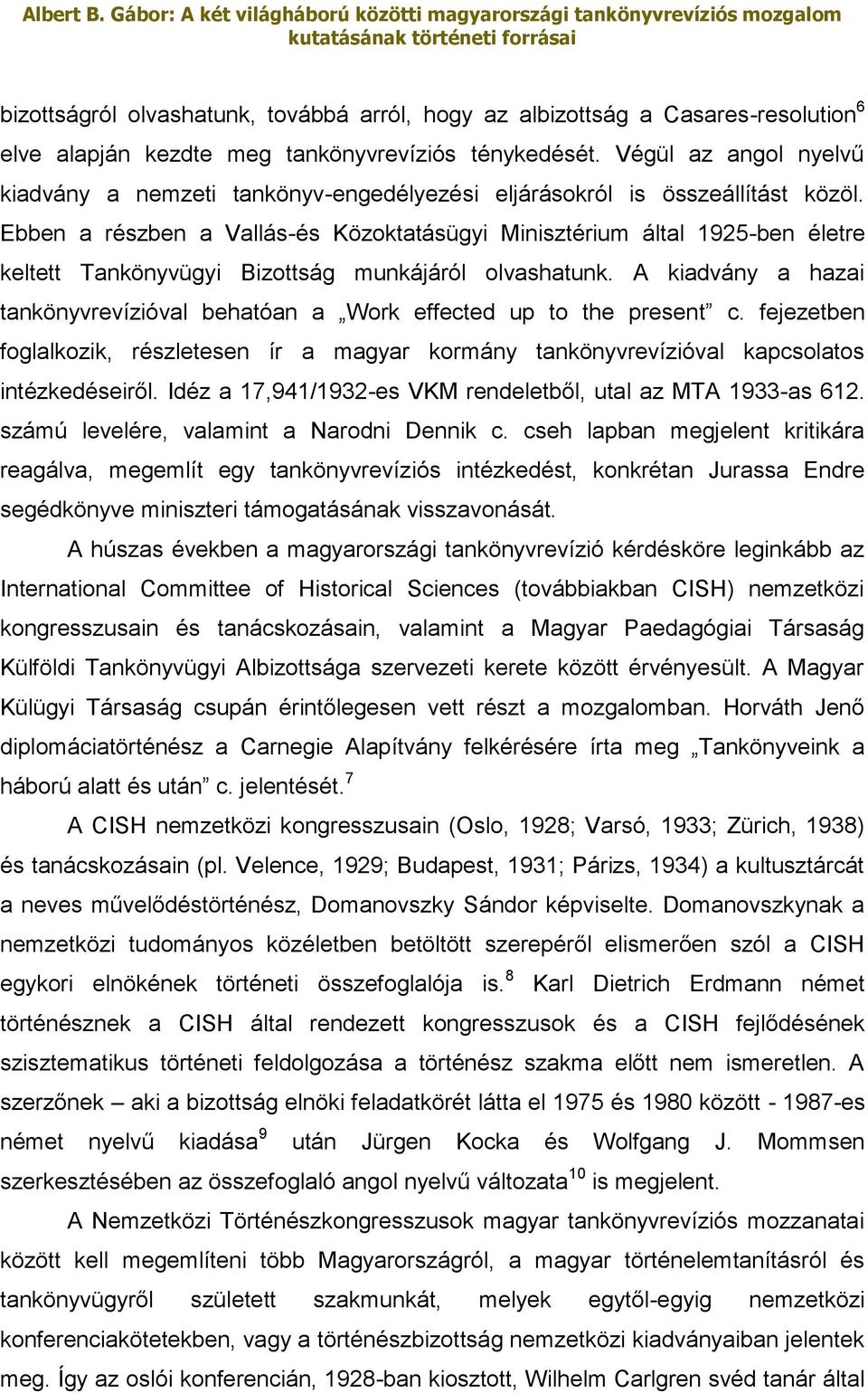 Ebben a részben a Vallás-és Közoktatásügyi Minisztérium által 1925-ben életre keltett Tankönyvügyi Bizottság munkájáról olvashatunk.