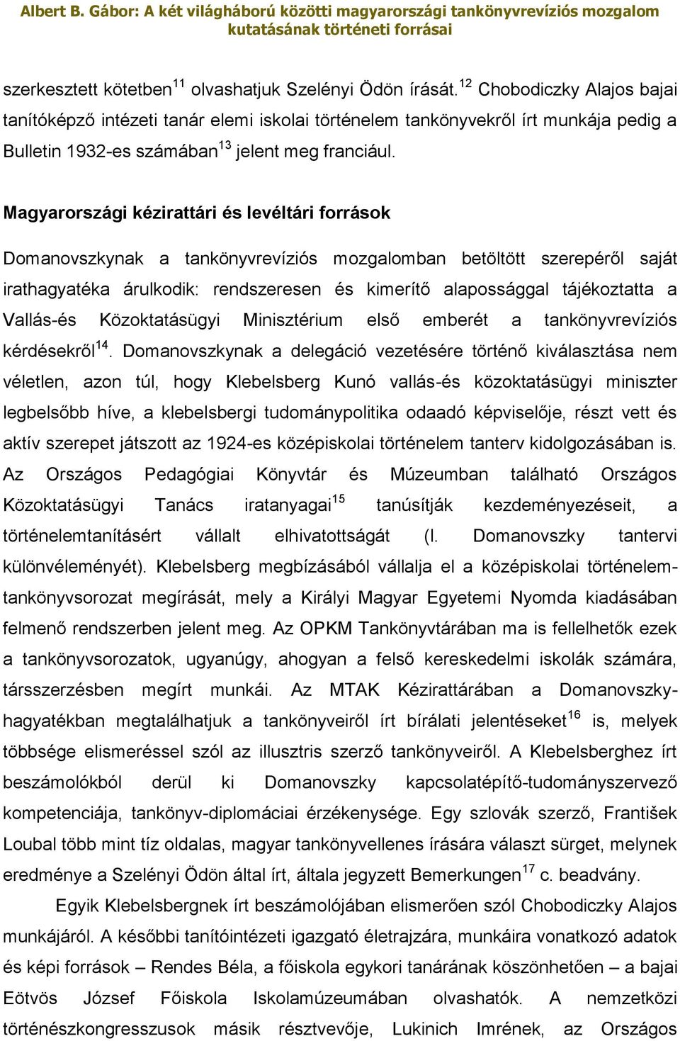 Magyarországi kézirattári és levéltári források Domanovszkynak a tankönyvrevíziós mozgalomban betöltött szerepéről saját irathagyatéka árulkodik: rendszeresen és kimerítő alapossággal tájékoztatta a