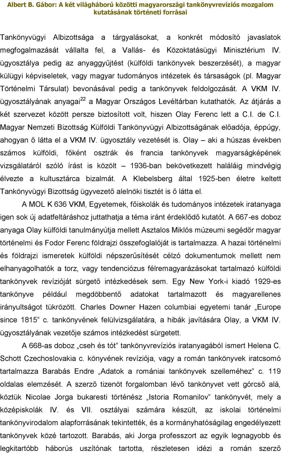 Magyar Történelmi Társulat) bevonásával pedig a tankönyvek feldolgozását. A VKM IV. ügyosztályának anyagai 22 a Magyar Országos Levéltárban kutathatók.