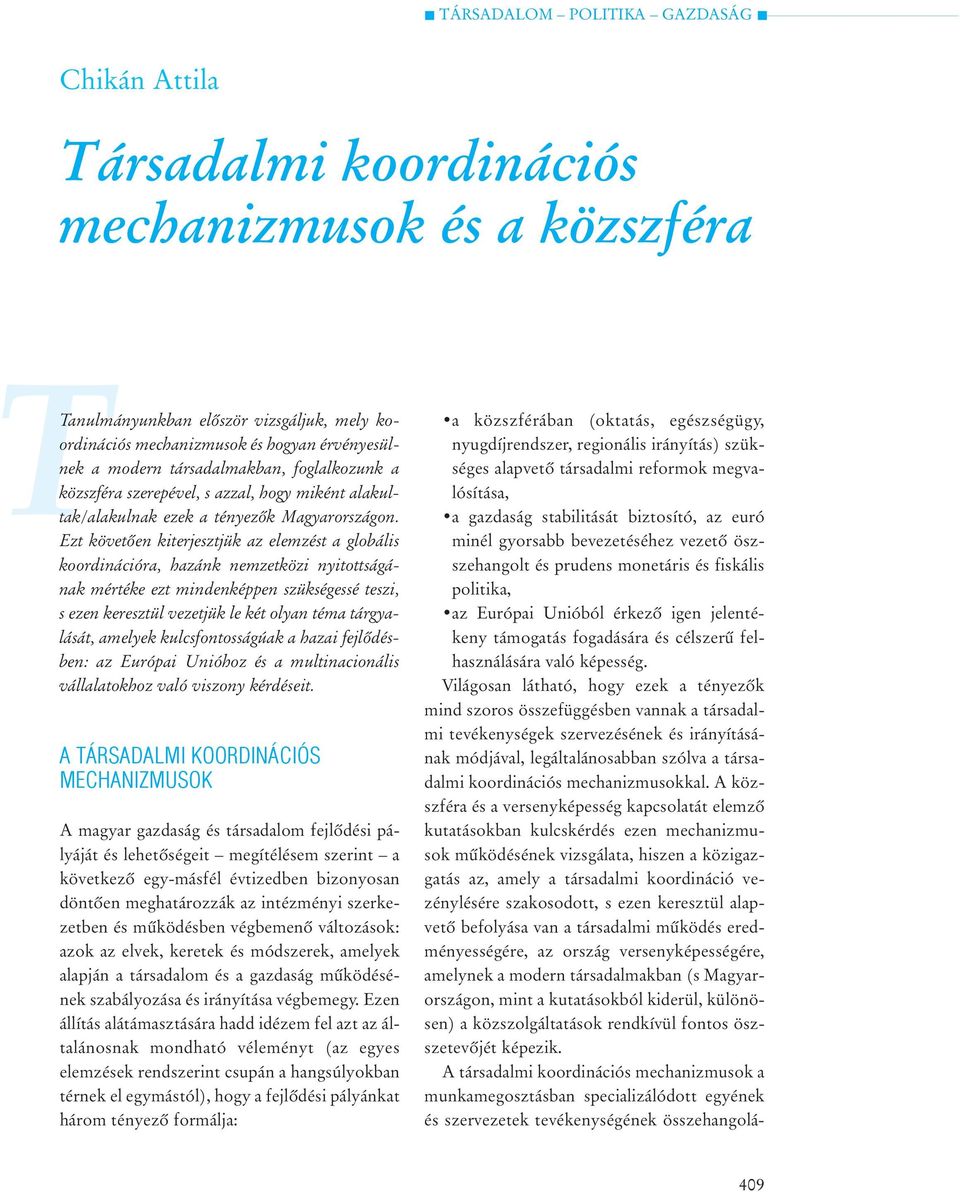 Ezt követõen kiterjesztjük az elemzést a globális koordinációra, hazánk nemzetközi nyitottságának mértéke ezt mindenképpen szükségessé teszi, s ezen keresztül vezetjük le két olyan téma tárgyalását,