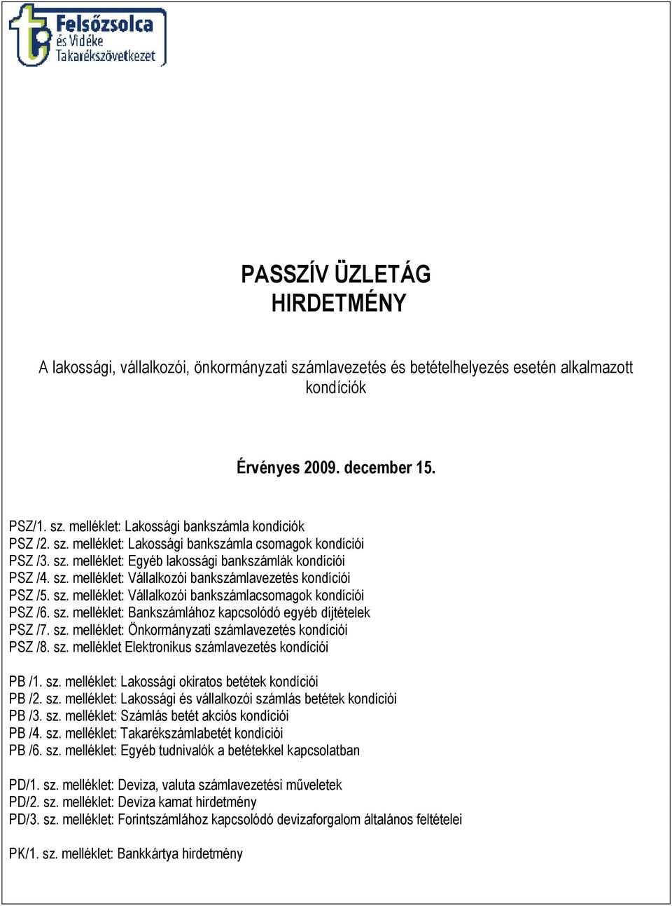 sz. melléklet: Bankszámlához kapcsolódó egyéb díjtételek PSZ /7. sz. melléklet: Önkormányzati számlavezetés kondíciói PSZ /8. sz. melléklet Elektronikus számlavezetés kondíciói PB /1. sz. melléklet: Lakossági okiratos betétek kondíciói PB /2.