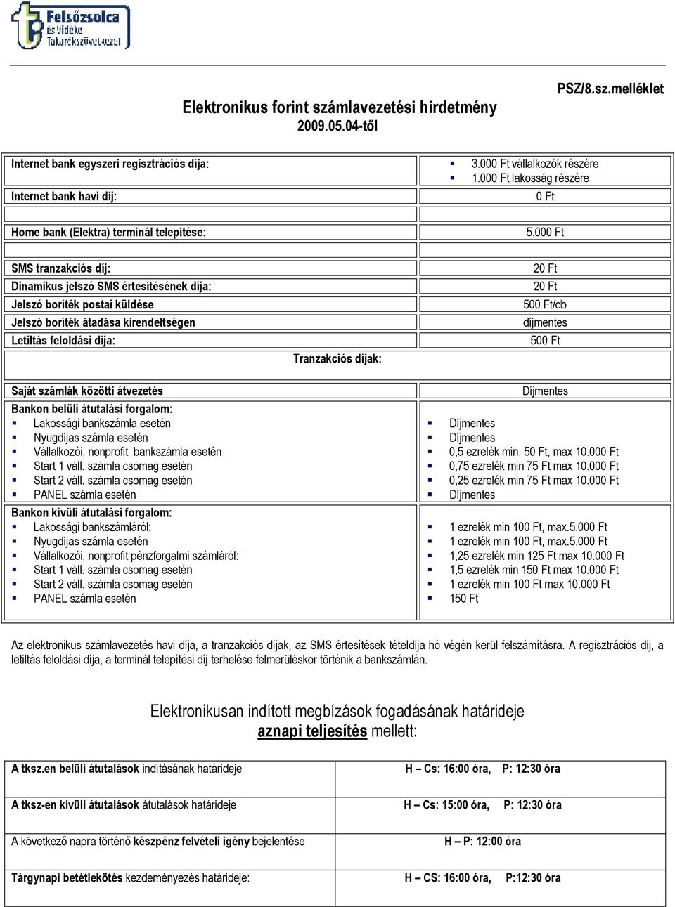 000 Ft SMS tranzakciós díj: Dinamikus jelszó SMS értesítésének díja: Jelszó boríték postai küldése Jelszó boríték átadása kirendeltségen Letiltás feloldási díja: Tranzakciós díjak: 20 Ft 20 Ft 500