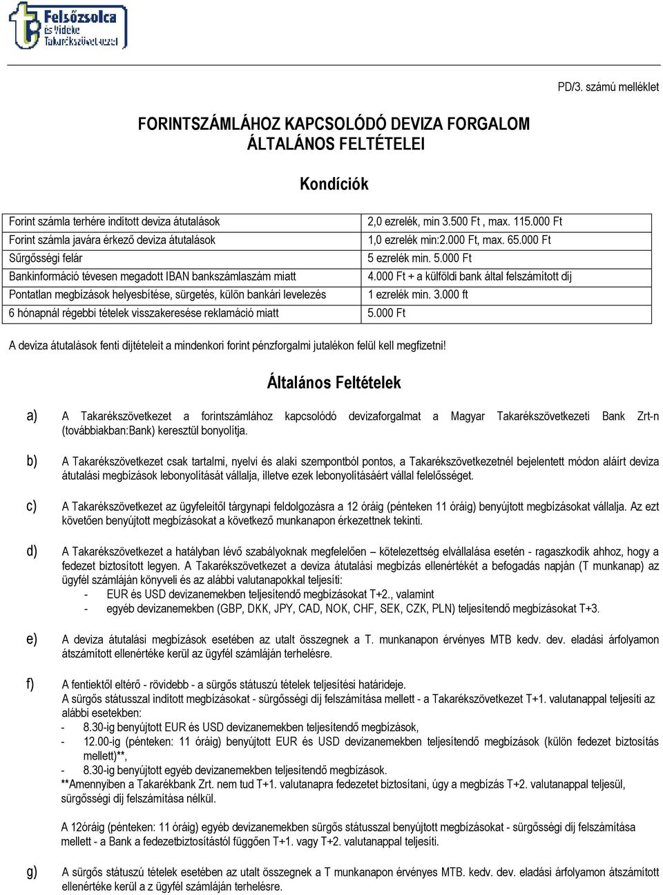 000 Ft + a külföldi bank által felszámított díj Pontatlan megbízások helyesbítése, sürgetés, külön bankári levelezés 1 ezrelék min. 3.