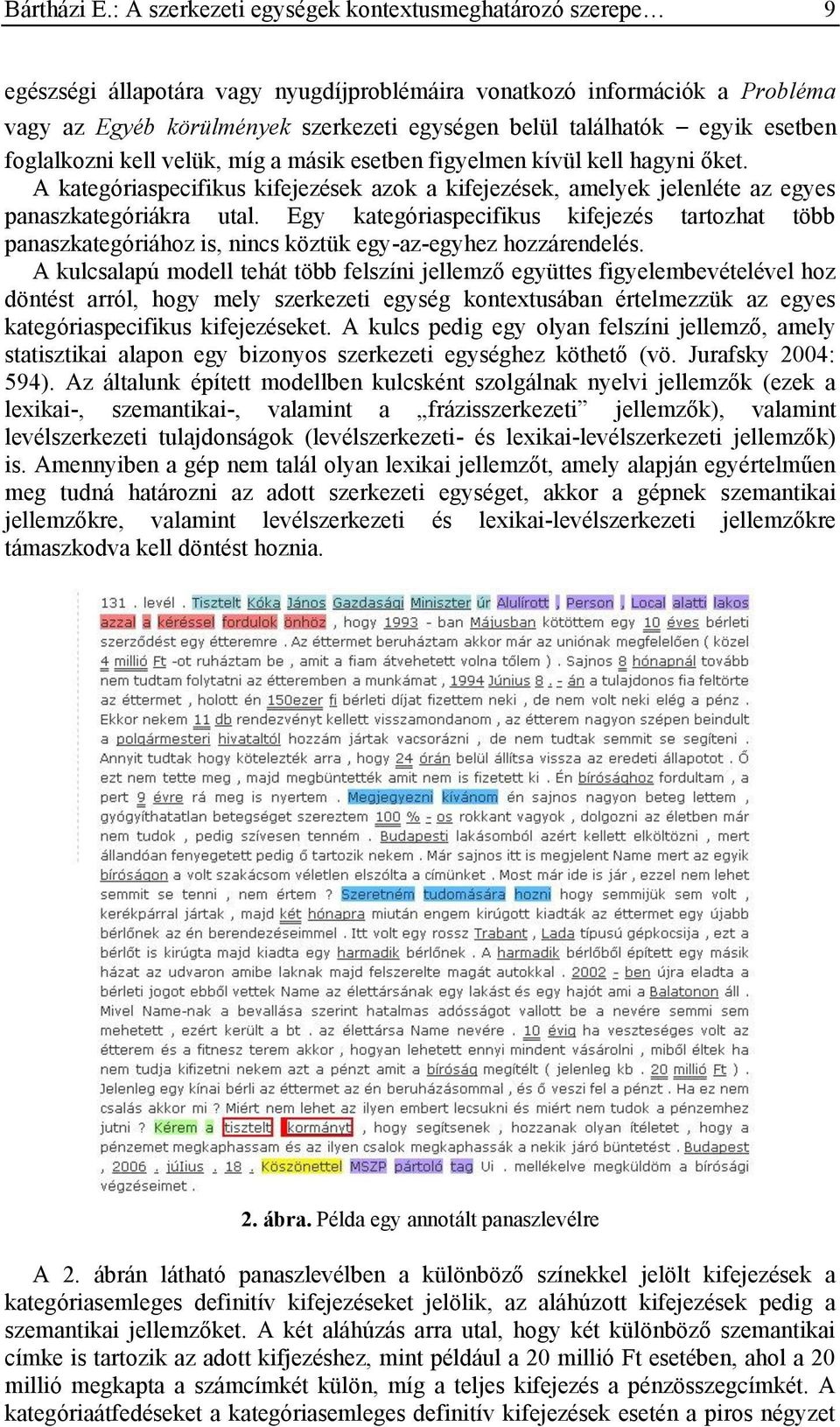 egyik esetben foglalkozni kell velük, míg a másik esetben figyelmen kívül kell hagyni őket. A kategóriaspecifikus kifejezések azok a kifejezések, amelyek jelenléte az egyes panaszkategóriákra utal.