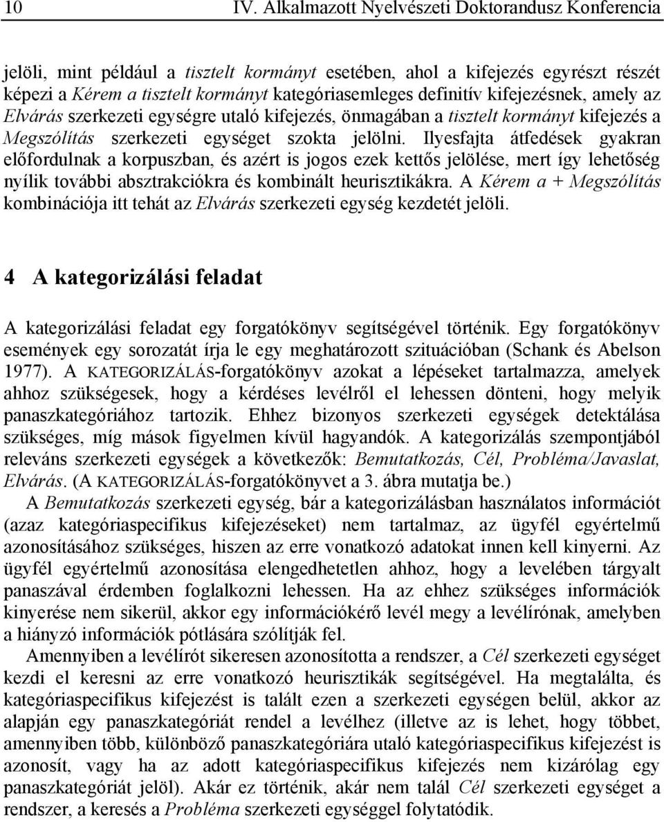 kifejezésnek, amely az Elvárás szerkezeti egységre utaló kifejezés, önmagában a tisztelt kormányt kifejezés a Megszólítás szerkezeti egységet szokta jelölni.