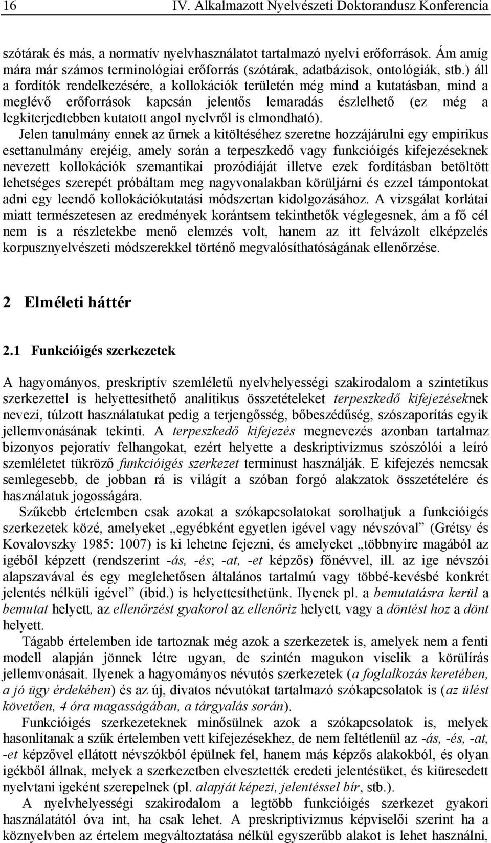 ) áll a fordítók rendelkezésére, a kollokációk területén még mind a kutatásban, mind a meglévő erőforrások kapcsán jelentős lemaradás észlelhető (ez még a legkiterjedtebben kutatott angol nyelvről is