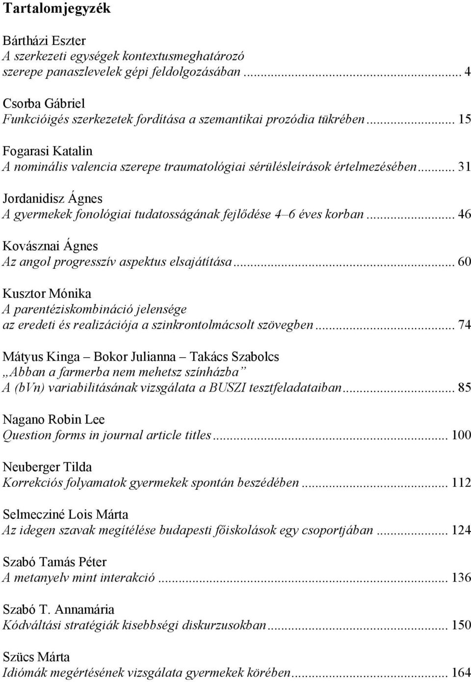 .. 31 Jordanidisz Ágnes A gyermekek fonológiai tudatosságának fejlődése 4 6 éves korban... 46 Kovásznai Ágnes Az angol progresszív aspektus elsajátítása.