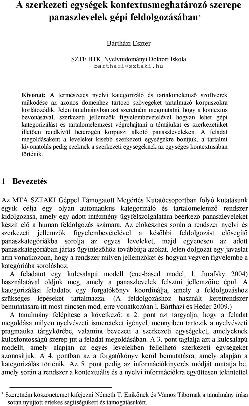 Jelen tanulmányban azt szeretném megmutatni, hogy a kontextus bevonásával, szerkezeti jellemzők figyelembevételével hogyan lehet gépi kategorizálást és tartalomelemzést végrehajtani a témájukat és