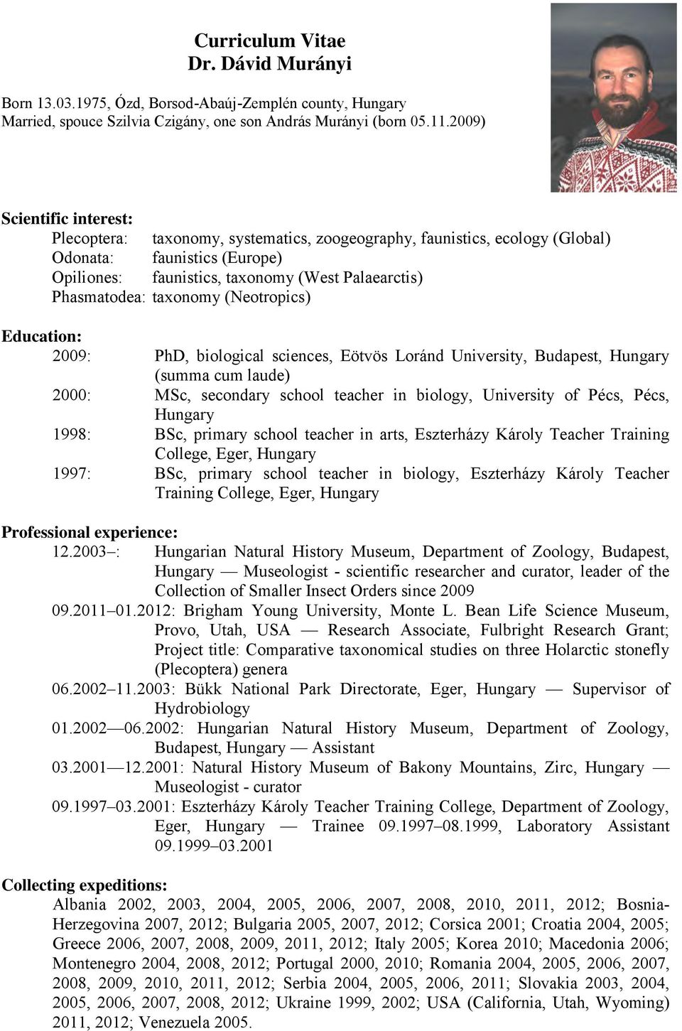 taxonomy (Neotropics) Education: 2009: PhD, biological sciences, Eötvös Loránd University, Budapest, Hungary (summa cum laude) 2000: MSc, secondary school teacher in biology, University of Pécs,