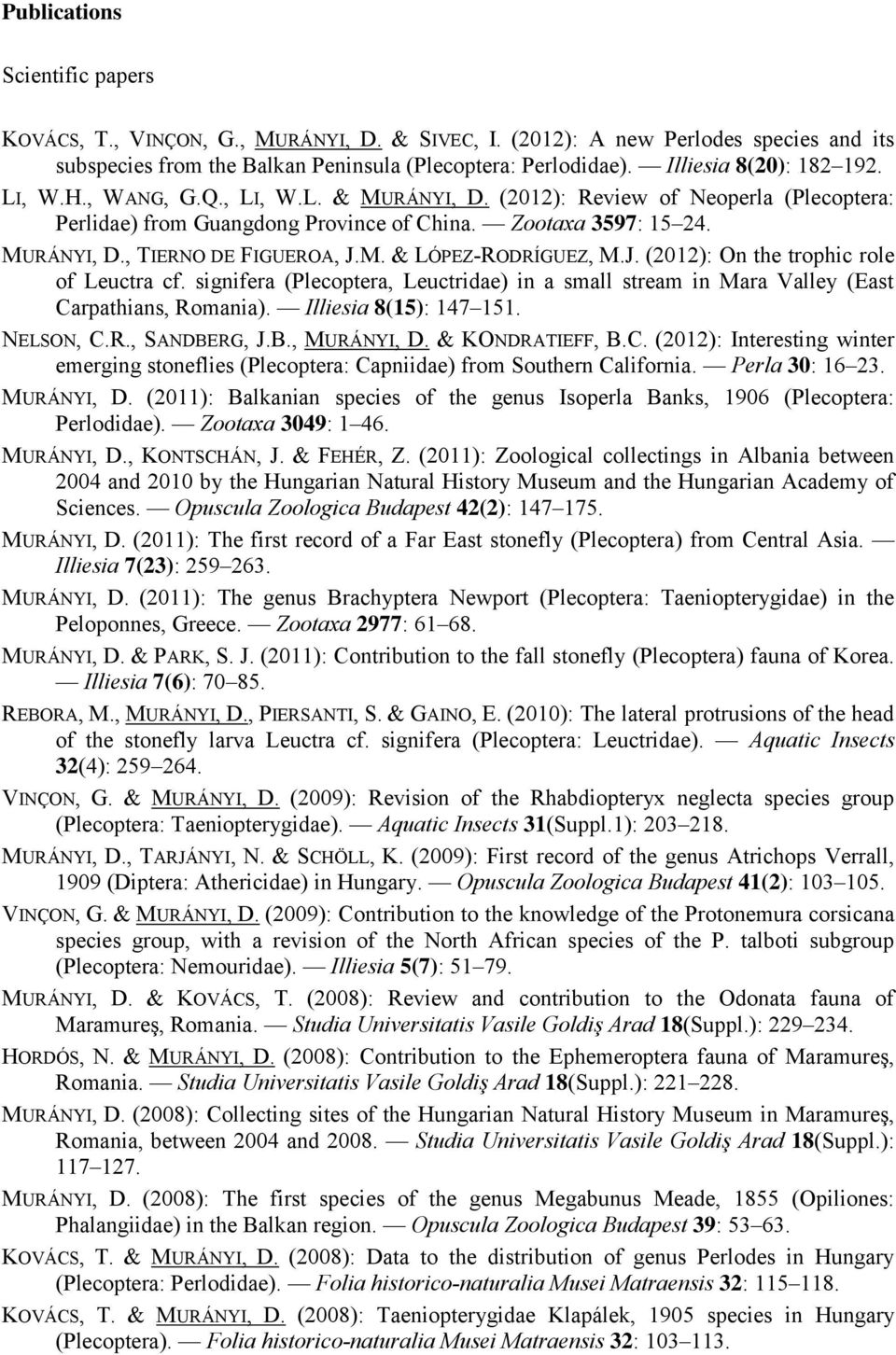 M. & LÓPEZ-RODRÍGUEZ, M.J. (2012): On the trophic role of Leuctra cf. signifera (Plecoptera, Leuctridae) in a small stream in Mara Valley (East Carpathians, Romania). Illiesia 8(15): 147 151.