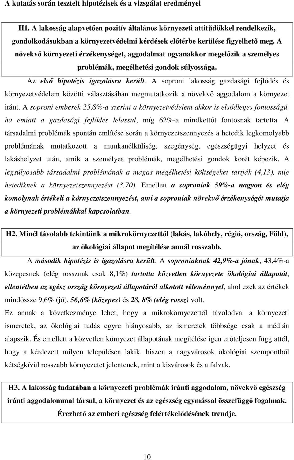 A növekvı környezeti érzékenységet, aggodalmat ugyanakkor megelızik a személyes problémák, megélhetési gondok súlyossága. Az elsı hipotézis igazolásra került.