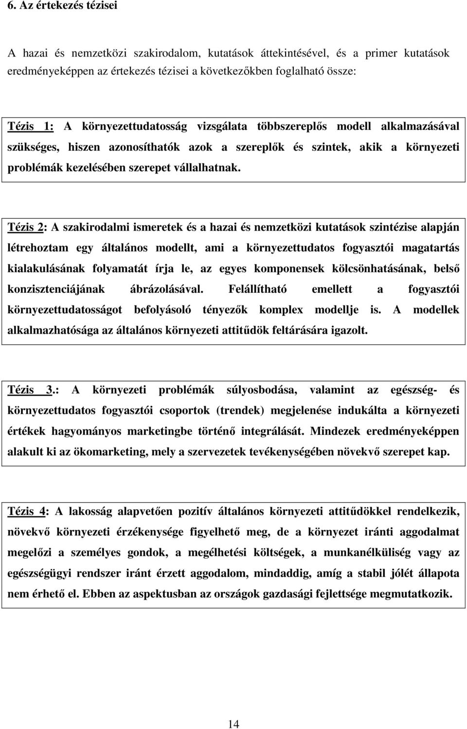 Tézis 2: A szakirodalmi ismeretek és a hazai és nemzetközi kutatások szintézise alapján létrehoztam egy általános modellt, ami a környezettudatos fogyasztói magatartás kialakulásának folyamatát írja