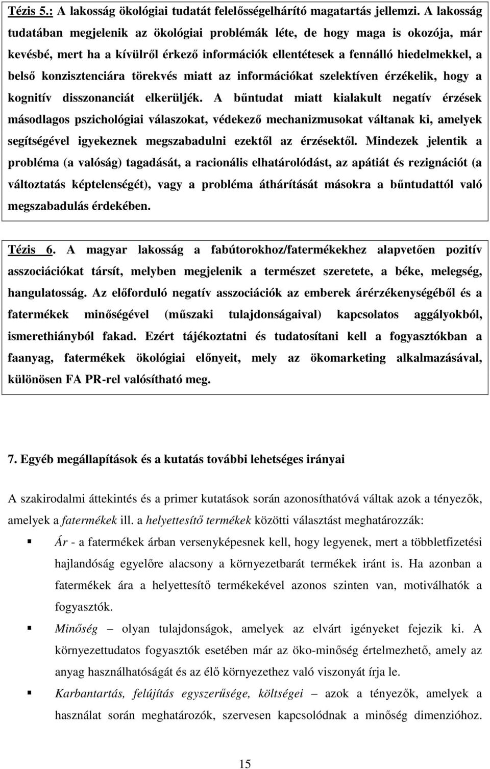 törekvés miatt az információkat szelektíven érzékelik, hogy a kognitív disszonanciát elkerüljék.