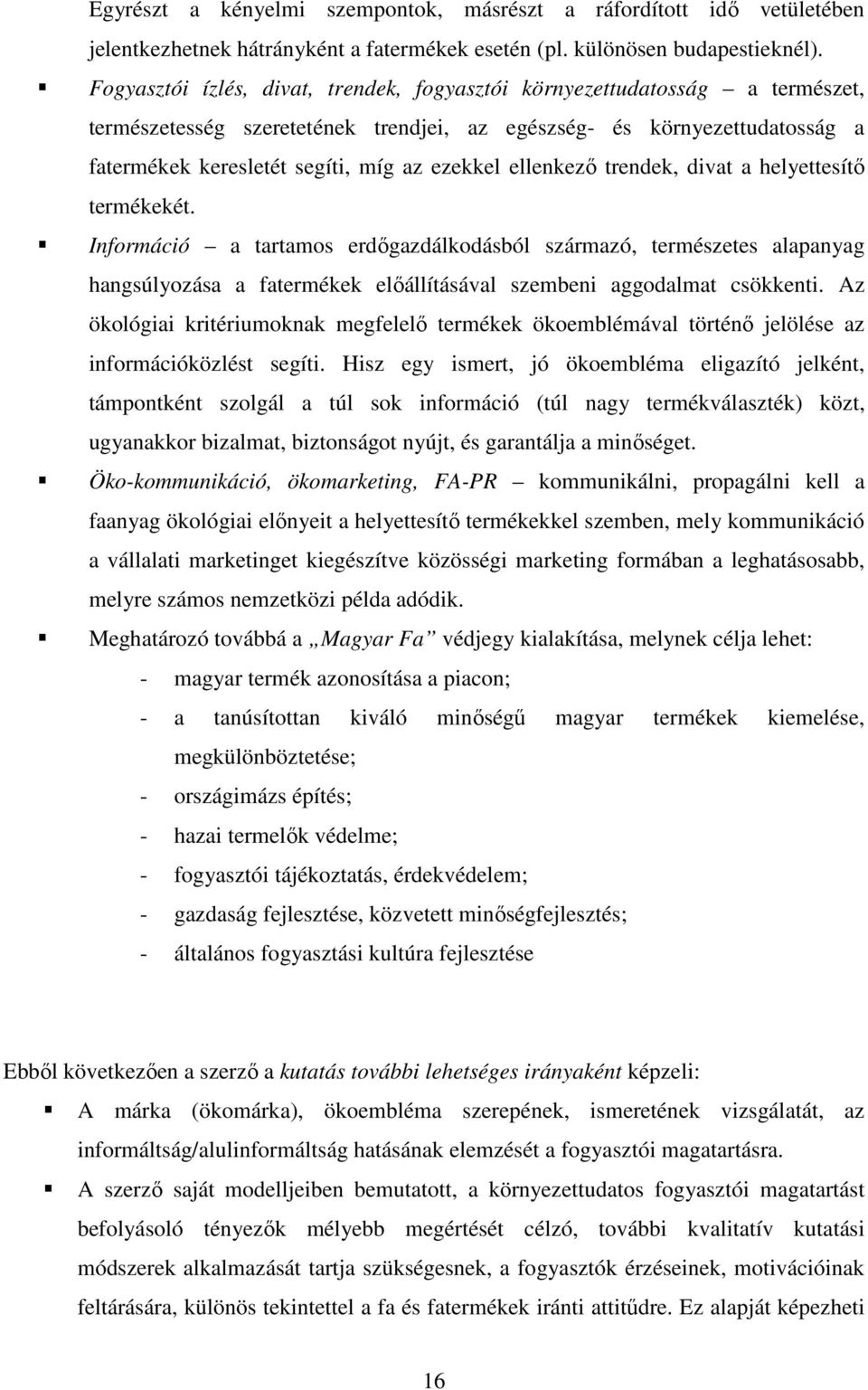 ellenkezı trendek, divat a helyettesítı termékekét. Információ a tartamos erdıgazdálkodásból származó, természetes alapanyag hangsúlyozása a fatermékek elıállításával szembeni aggodalmat csökkenti.