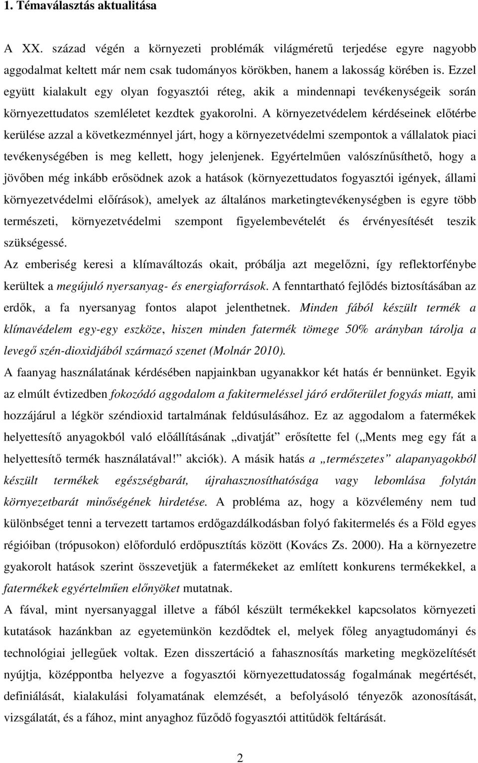 A környezetvédelem kérdéseinek elıtérbe kerülése azzal a következménnyel járt, hogy a környezetvédelmi szempontok a vállalatok piaci tevékenységében is meg kellett, hogy jelenjenek.