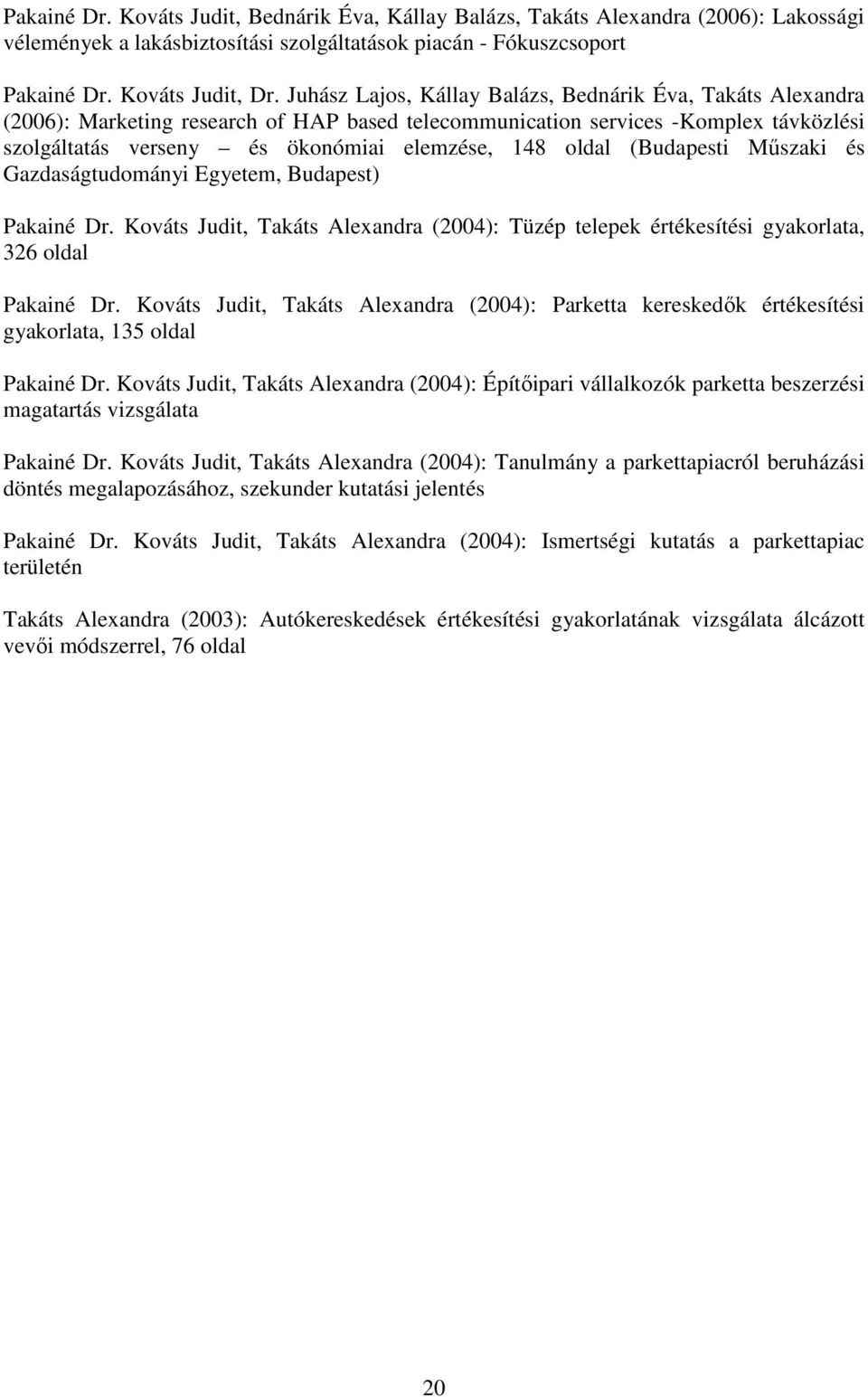 oldal (Budapesti Mőszaki és Gazdaságtudományi Egyetem, Budapest) Pakainé Dr. Kováts Judit, Takáts Alexandra (2004): Tüzép telepek értékesítési gyakorlata, 326 oldal Pakainé Dr.