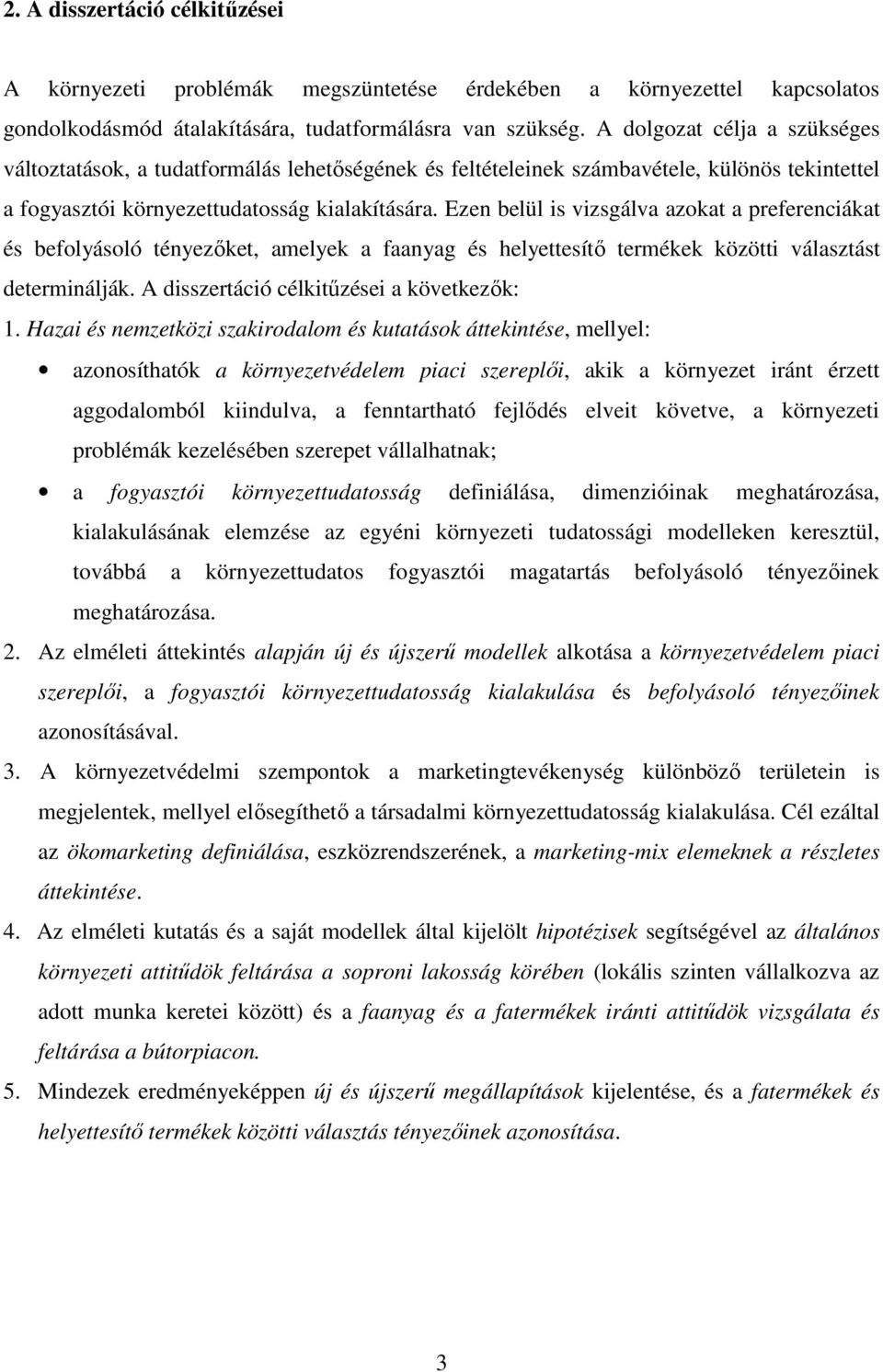 Ezen belül is vizsgálva azokat a preferenciákat és befolyásoló tényezıket, amelyek a faanyag és helyettesítı termékek közötti választást determinálják. A disszertáció célkitőzései a következık: 1.