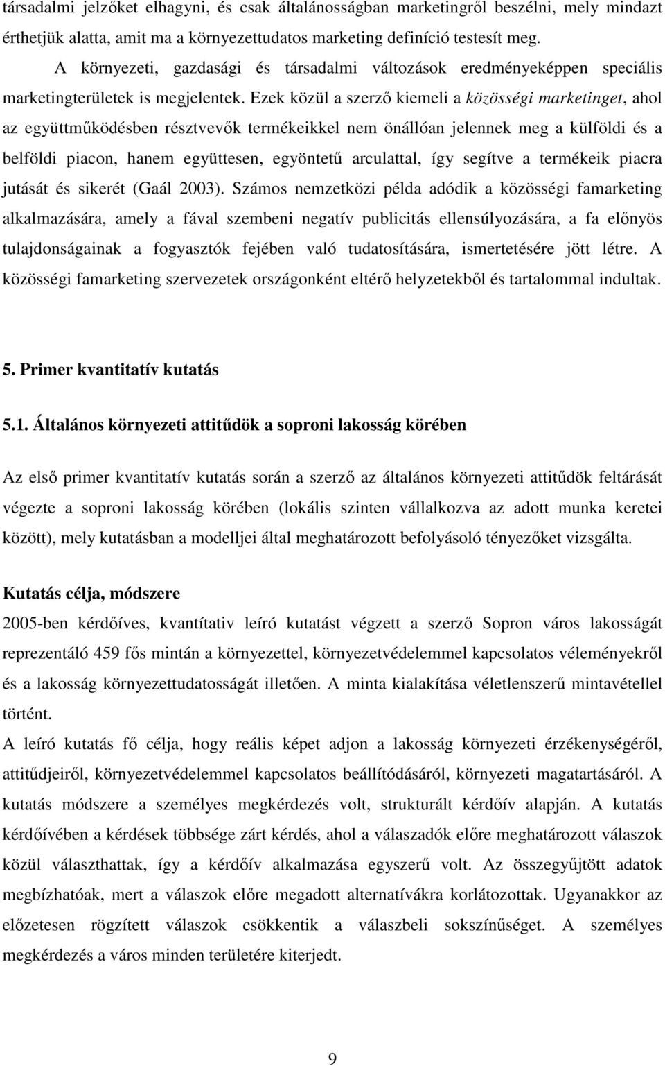 Ezek közül a szerzı kiemeli a közösségi marketinget, ahol az együttmőködésben résztvevık termékeikkel nem önállóan jelennek meg a külföldi és a belföldi piacon, hanem együttesen, egyöntető