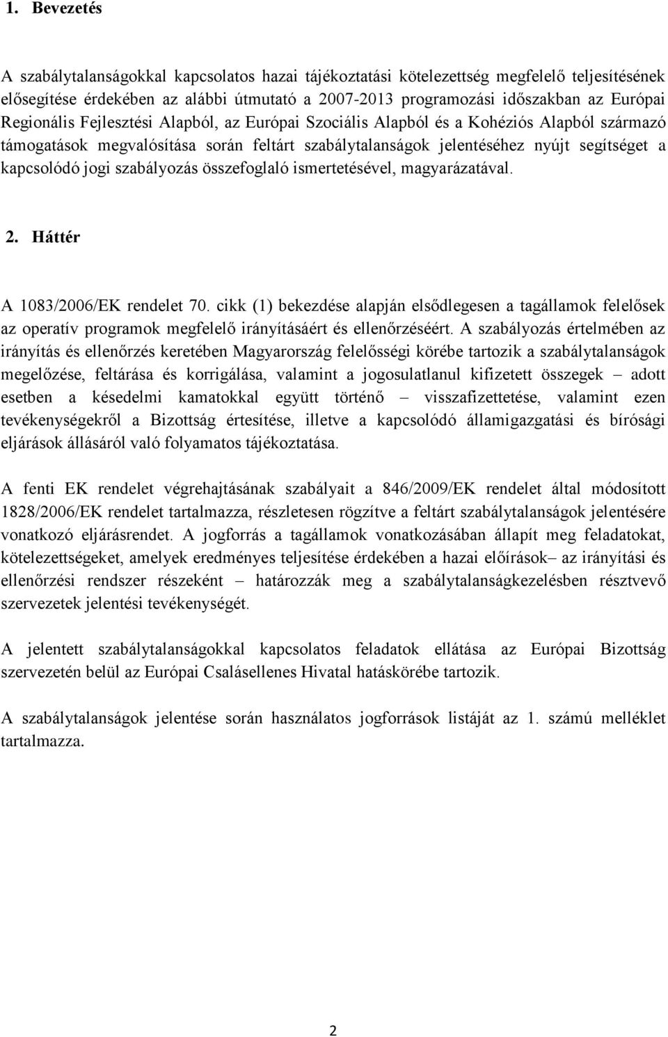 szabályozás összefoglaló ismertetésével, magyarázatával. 2. Háttér A 1083/2006/EK rendelet 70.