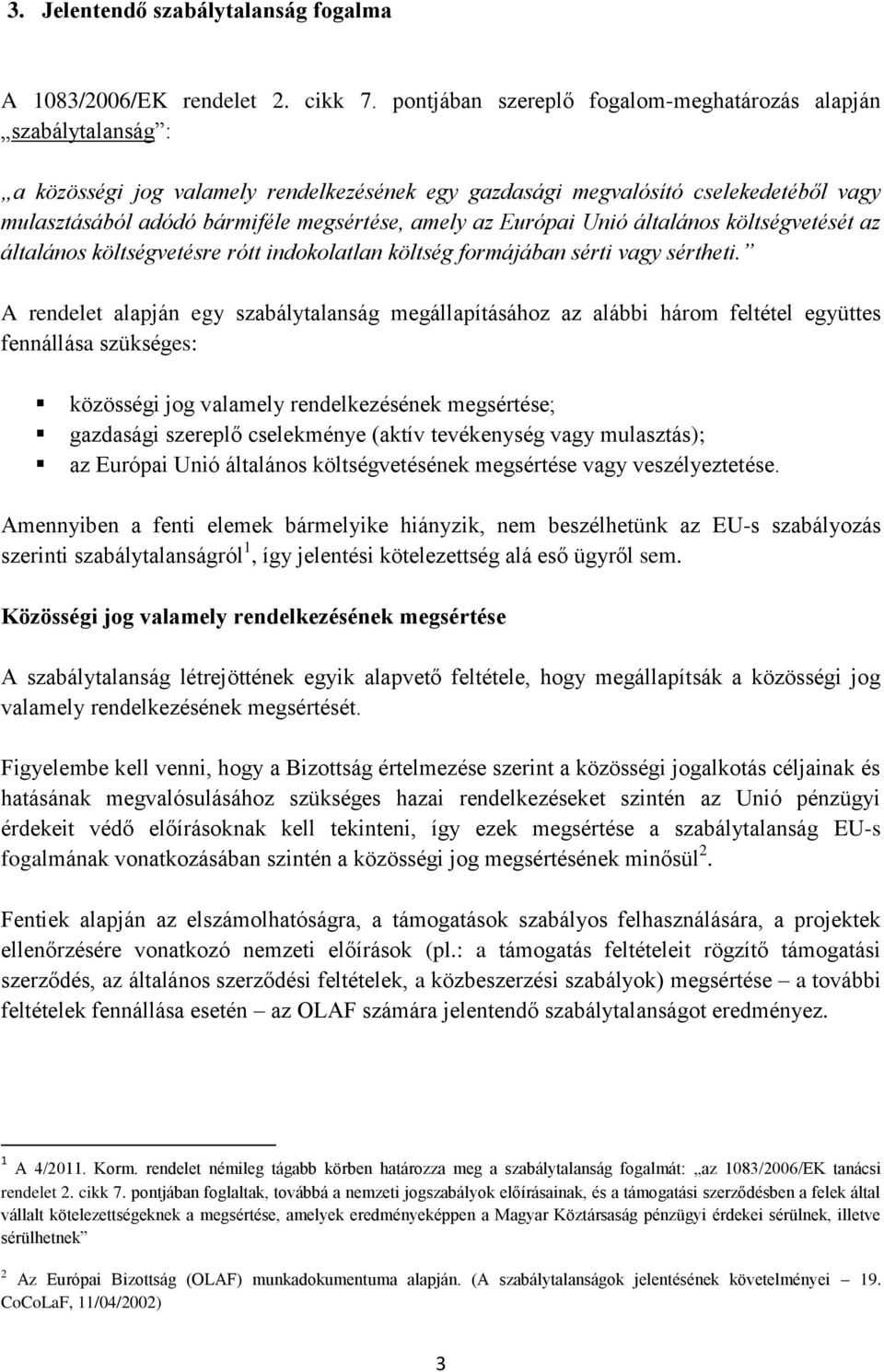 amely az Európai Unió általános költségvetését az általános költségvetésre rótt indokolatlan költség formájában sérti vagy sértheti.