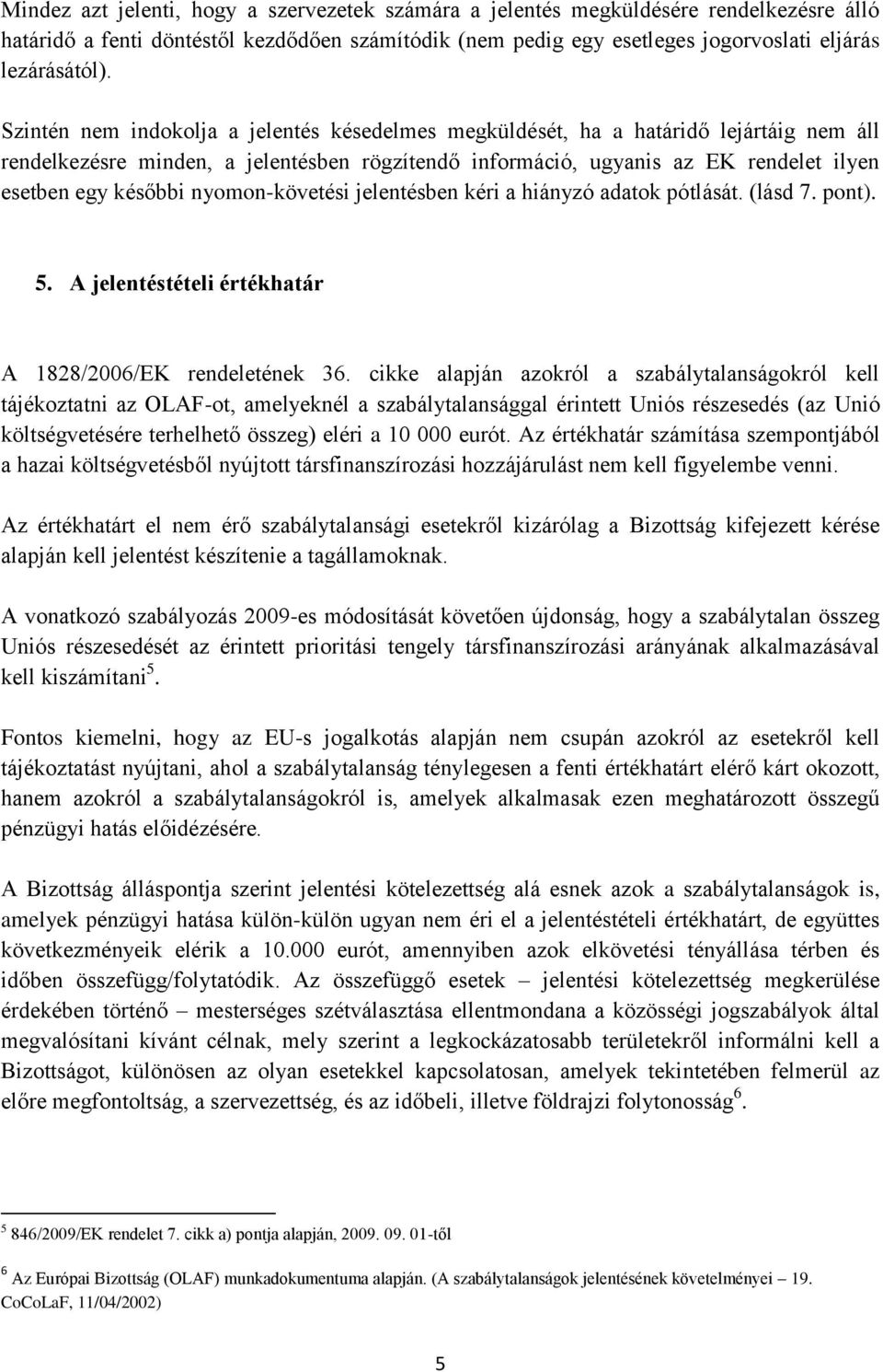 nyomon-követési jelentésben kéri a hiányzó adatok pótlását. (lásd 7. pont). 5. A jelentéstételi értékhatár A 1828/2006/EK rendeletének 36.